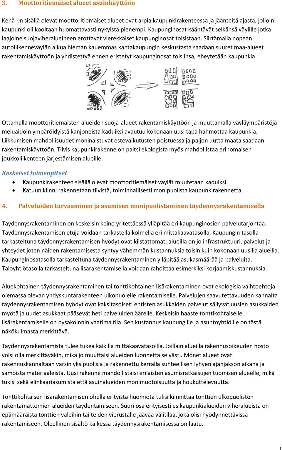 Siirtämällä nopean autoliikenneväylän alkua hieman kauemmas kantakaupungin keskustasta saadaan suuret maa-alueet rakentamiskäyttöön ja yhdistettyä ennen eristetyt kaupunginosat toisiinsa, eheytetään