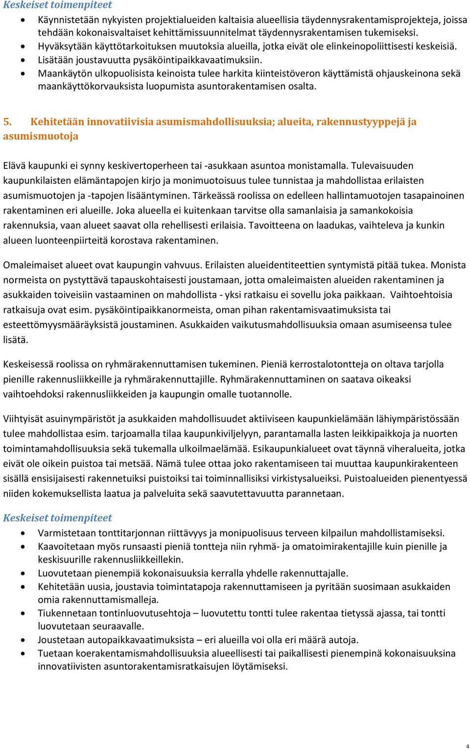 Maankäytön ulkopuolisista keinoista tulee harkita kiinteistöveron käyttämistä ohjauskeinona sekä maankäyttökorvauksista luopumista asuntorakentamisen osalta. 5.