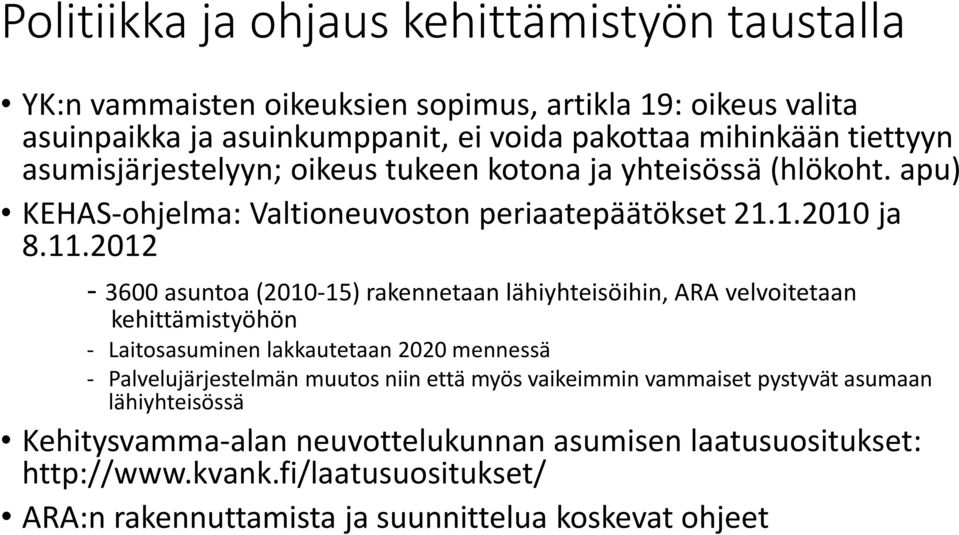 2012-3600 asuntoa (2010-15) rakennetaan lähiyhteisöihin, ARA velvoitetaan kehittämistyöhön - Laitosasuminen lakkautetaan 2020 mennessä - Palvelujärjestelmän muutos niin että