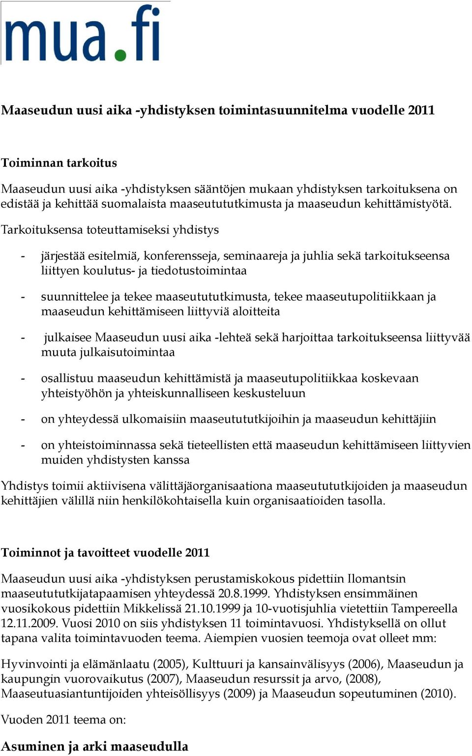 Tarkoituksensa toteuttamiseksi yhdistys - järjestää esitelmiä, konferensseja, seminaareja ja juhlia sekä tarkoitukseensa liittyen koulutus- ja tiedotustoimintaa - suunnittelee ja tekee