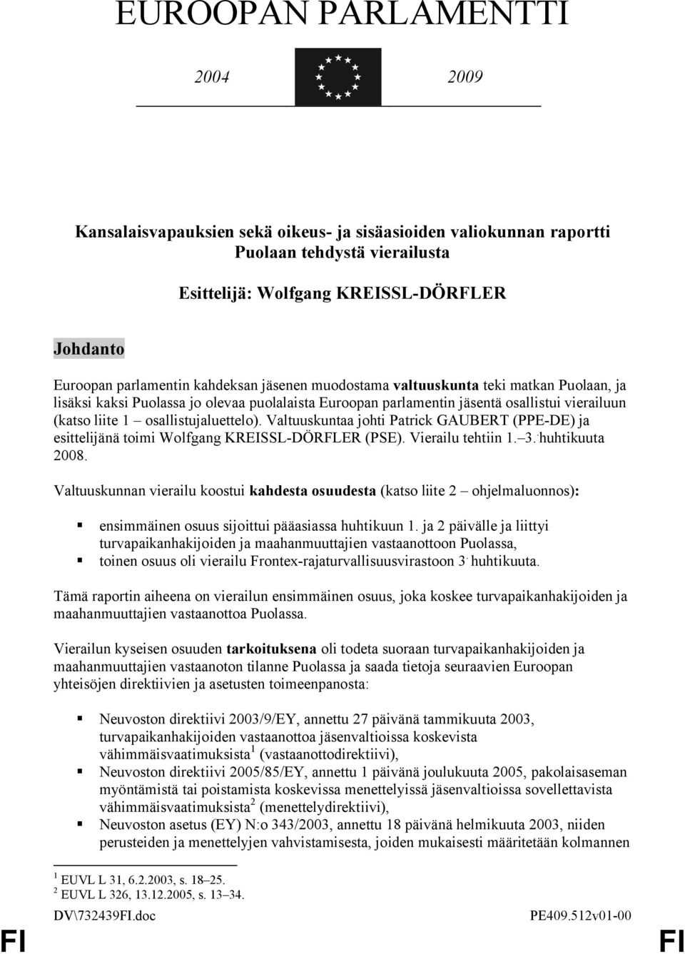 Valtuuskuntaa johti Patrick GAUBERT (PPE-DE) ja esittelijänä toimi Wolfgang KREISSL-DÖRFLER (PSE). Vierailu tehtiin 1. 3.. huhtikuuta 2008.
