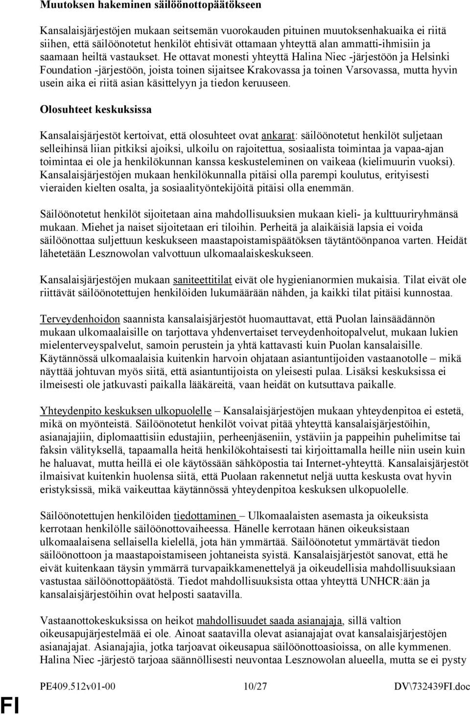 He ottavat monesti yhteyttä Halina Niec -järjestöön ja Helsinki Foundation -järjestöön, joista toinen sijaitsee Krakovassa ja toinen Varsovassa, mutta hyvin usein aika ei riitä asian käsittelyyn ja