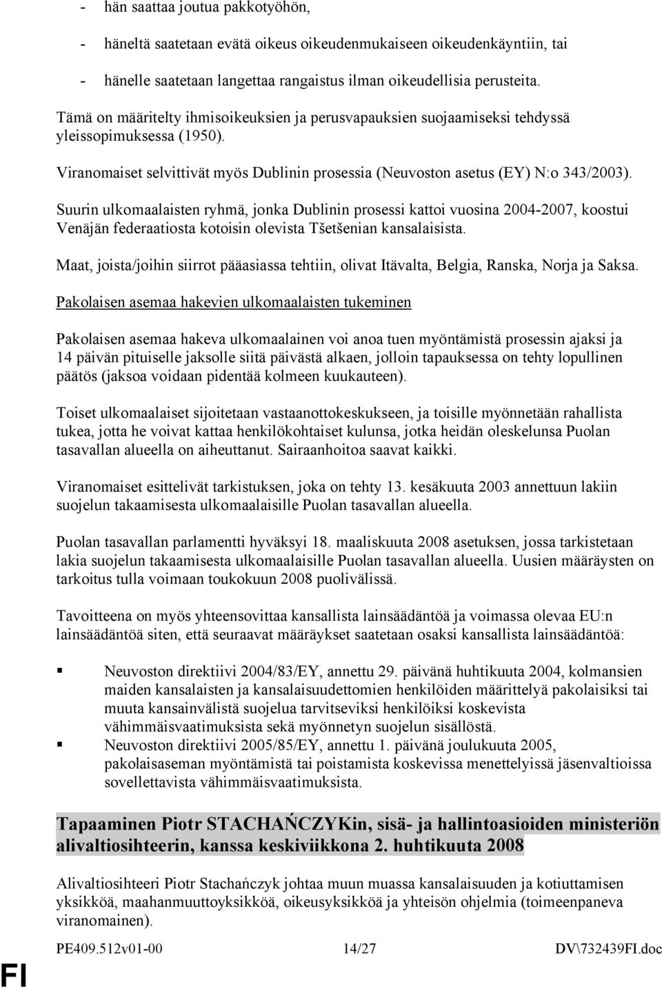 Suurin ulkomaalaisten ryhmä, jonka Dublinin prosessi kattoi vuosina 2004-2007, koostui Venäjän federaatiosta kotoisin olevista Tšetšenian kansalaisista.