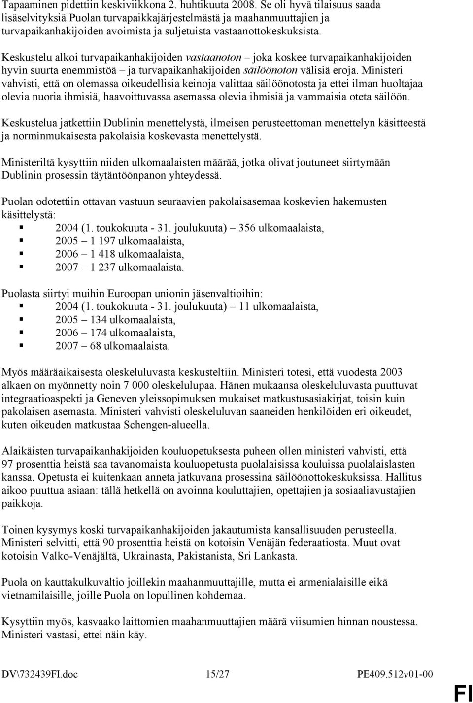 Keskustelu alkoi turvapaikanhakijoiden vastaanoton joka koskee turvapaikanhakijoiden hyvin suurta enemmistöä ja turvapaikanhakijoiden säilöönoton välisiä eroja.