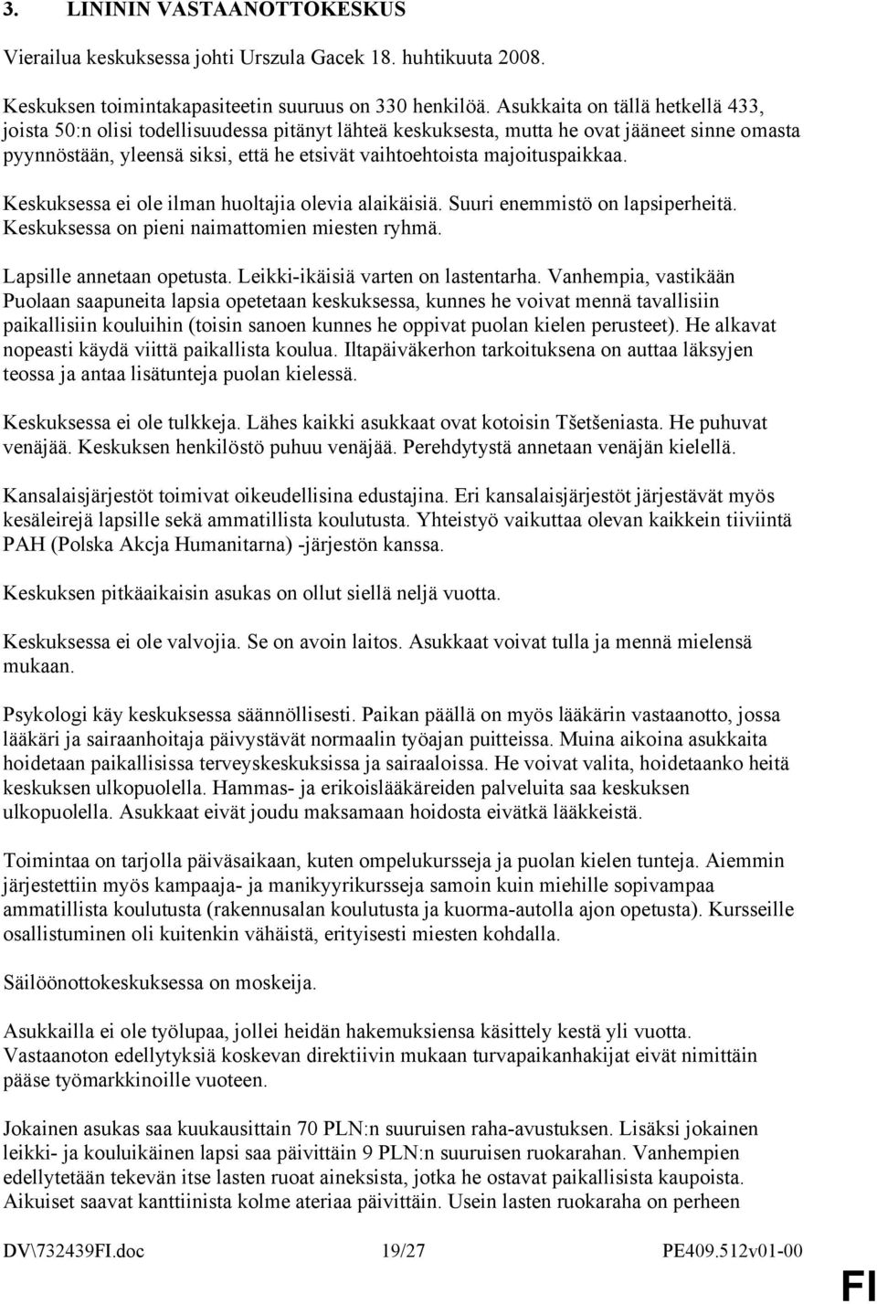 majoituspaikkaa. Keskuksessa ei ole ilman huoltajia olevia alaikäisiä. Suuri enemmistö on lapsiperheitä. Keskuksessa on pieni naimattomien miesten ryhmä. Lapsille annetaan opetusta.