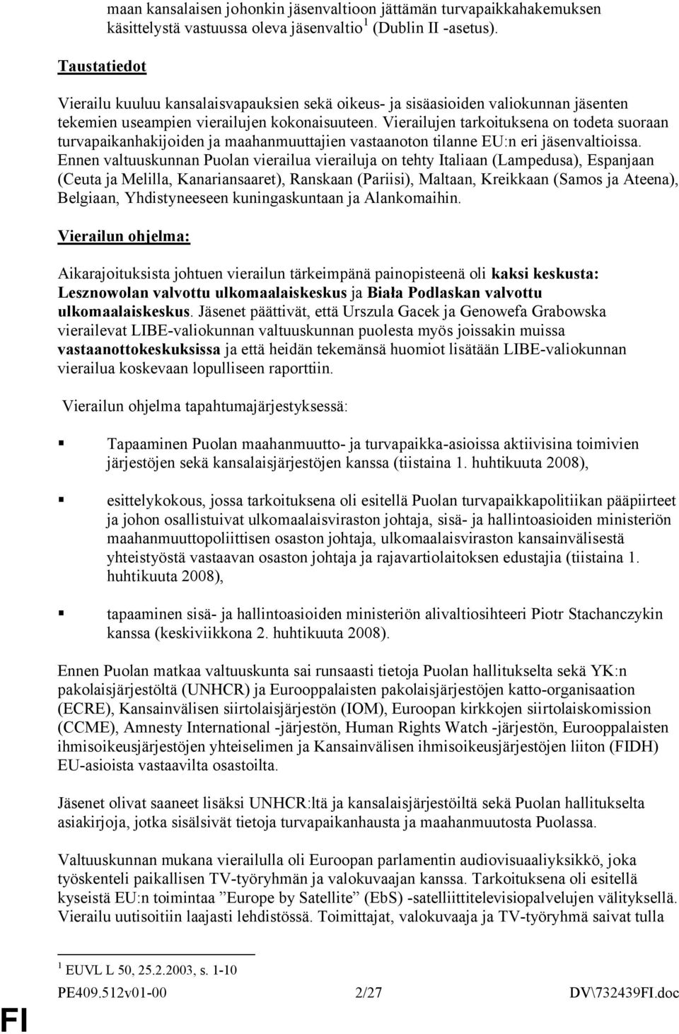 Vierailujen tarkoituksena on todeta suoraan turvapaikanhakijoiden ja maahanmuuttajien vastaanoton tilanne EU:n eri jäsenvaltioissa.