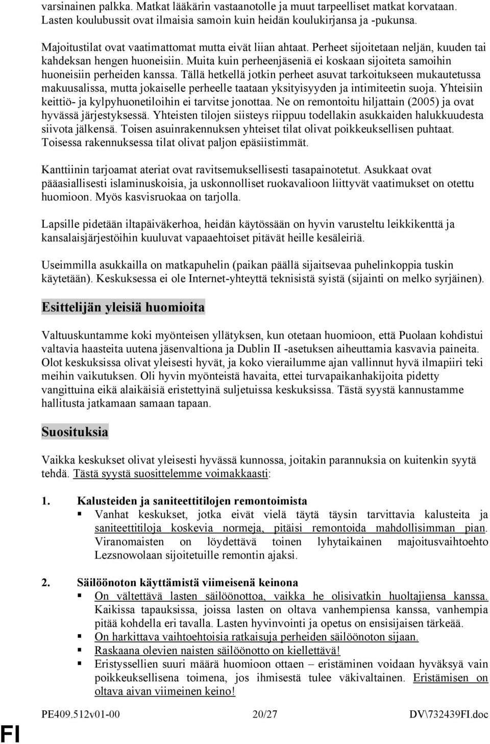 Muita kuin perheenjäseniä ei koskaan sijoiteta samoihin huoneisiin perheiden kanssa.