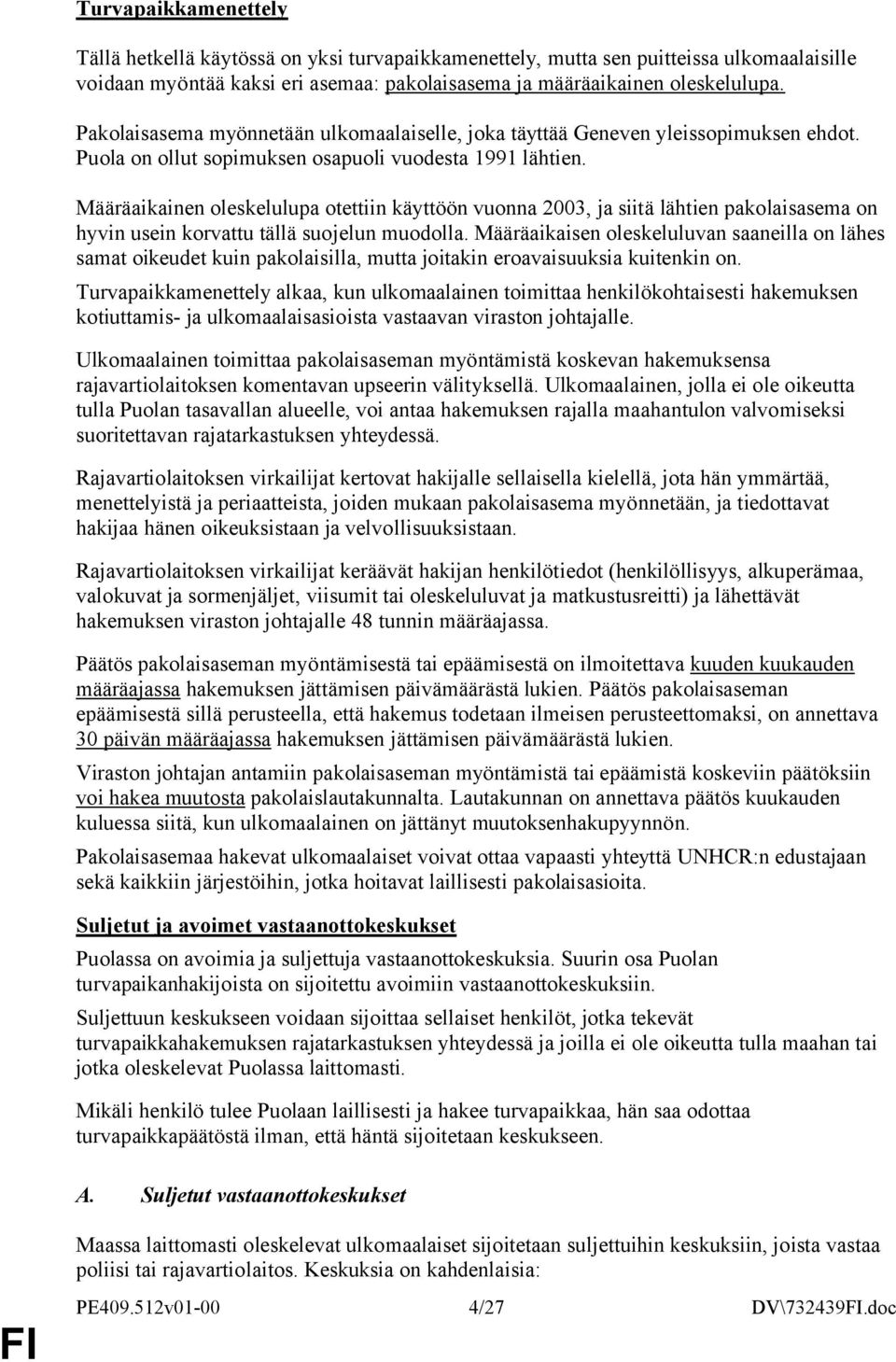 Määräaikainen oleskelulupa otettiin käyttöön vuonna 2003, ja siitä lähtien pakolaisasema on hyvin usein korvattu tällä suojelun muodolla.