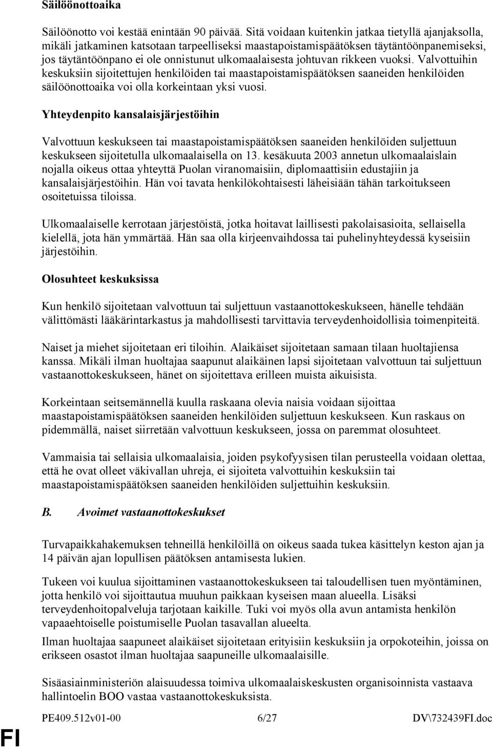 johtuvan rikkeen vuoksi. Valvottuihin keskuksiin sijoitettujen henkilöiden tai maastapoistamispäätöksen saaneiden henkilöiden säilöönottoaika voi olla korkeintaan yksi vuosi.