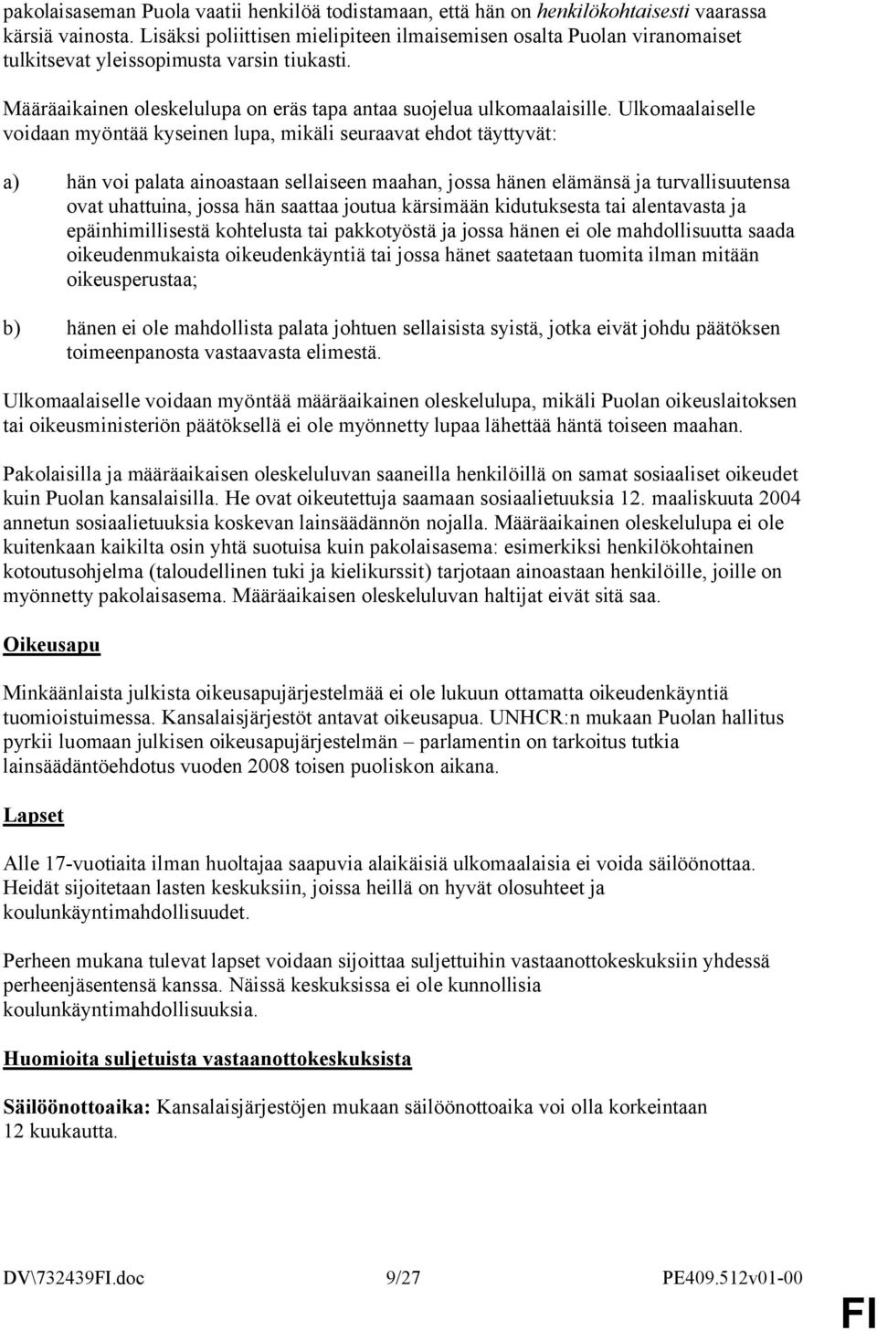 Ulkomaalaiselle voidaan myöntää kyseinen lupa, mikäli seuraavat ehdot täyttyvät: a) hän voi palata ainoastaan sellaiseen maahan, jossa hänen elämänsä ja turvallisuutensa ovat uhattuina, jossa hän