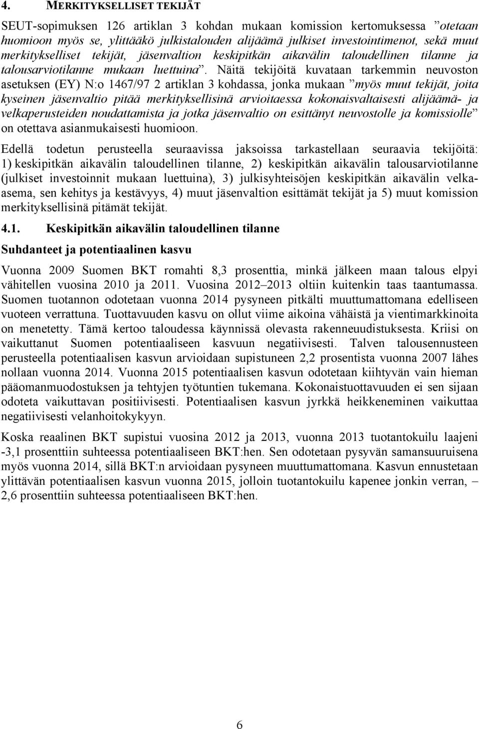 Näiä ekijöiä kuvaaan arkemmin neuvoson aseuksen (E) N:o 467/97 2 ariklan 3 kohdassa, jonka mukaan myös muu ekijä, joia kyseinen jäsenvalio piää merkiyksellisinä arvioiaessa kokonaisvalaisesi
