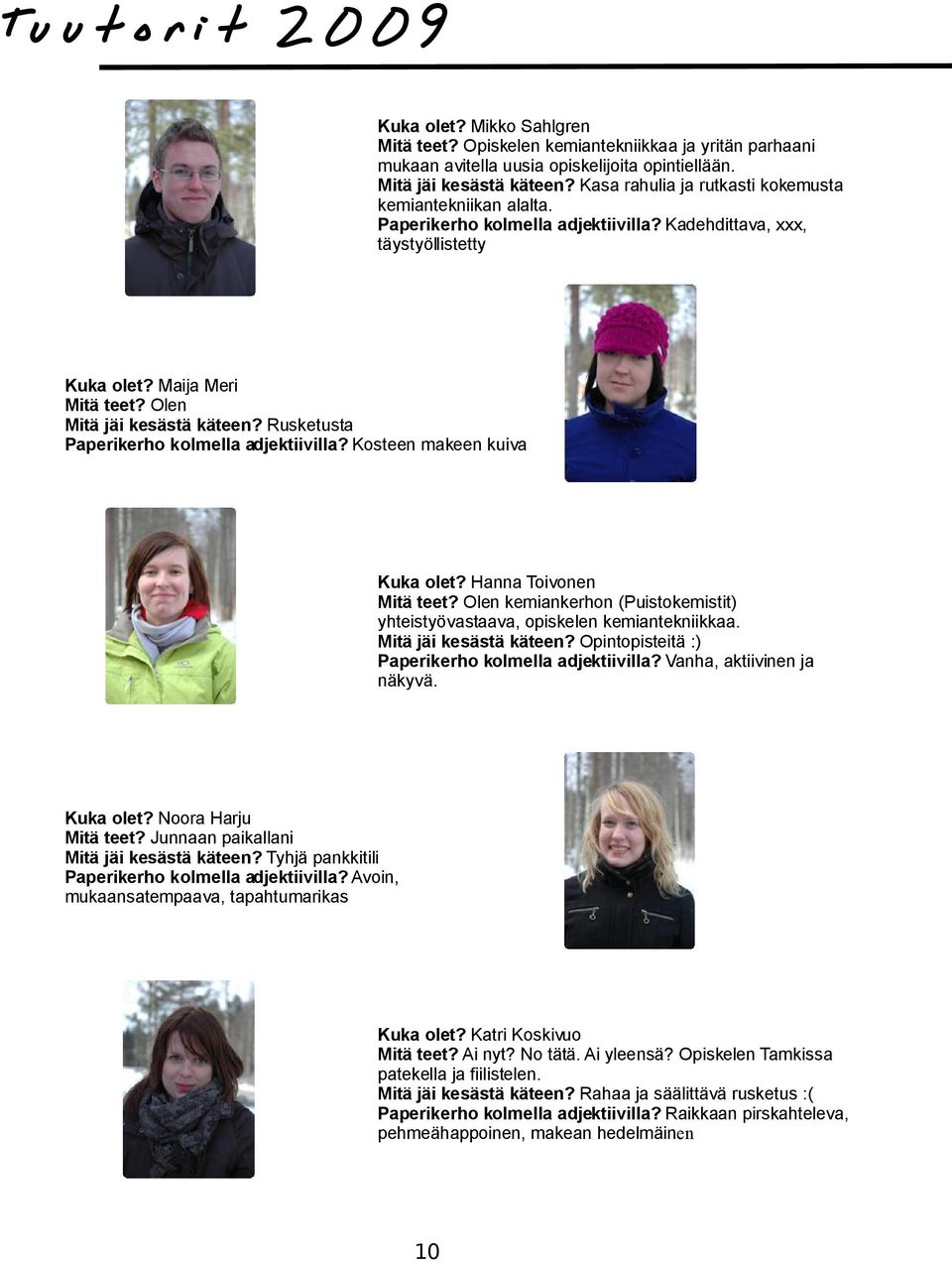 Rusketusta Paperikerho kolmella adjektiivilla? Kosteen makeen kuiva Kuka olet? Hanna Toivonen Mitä teet? Olen kemiankerhon (Puistokemistit) yhteistyövastaava, opiskelen kemiantekniikkaa.