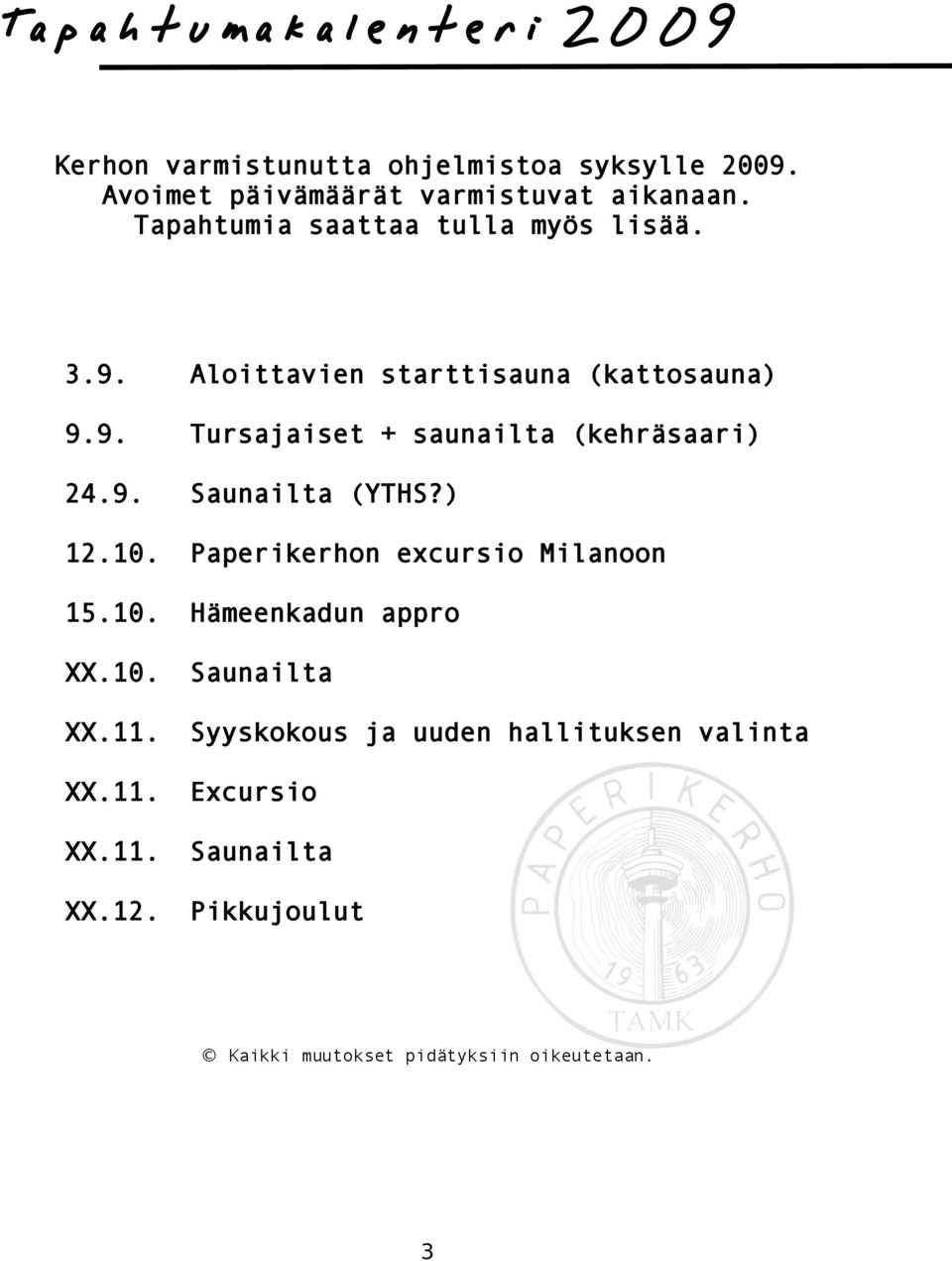 9. Saunailta (YTHS?) 12.10. Paperikerhon excursio Milanoon 15.10. Hämeenkadun appro XX.10. Saunailta XX.11.