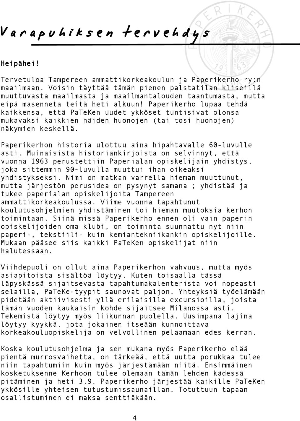 Paperikerho lupaa tehdä kaikkensa, että PaTeKen uudet ykköset tuntisivat olonsa mukavaksi kaikkien näiden huonojen (tai tosi huonojen) näkymien keskellä.