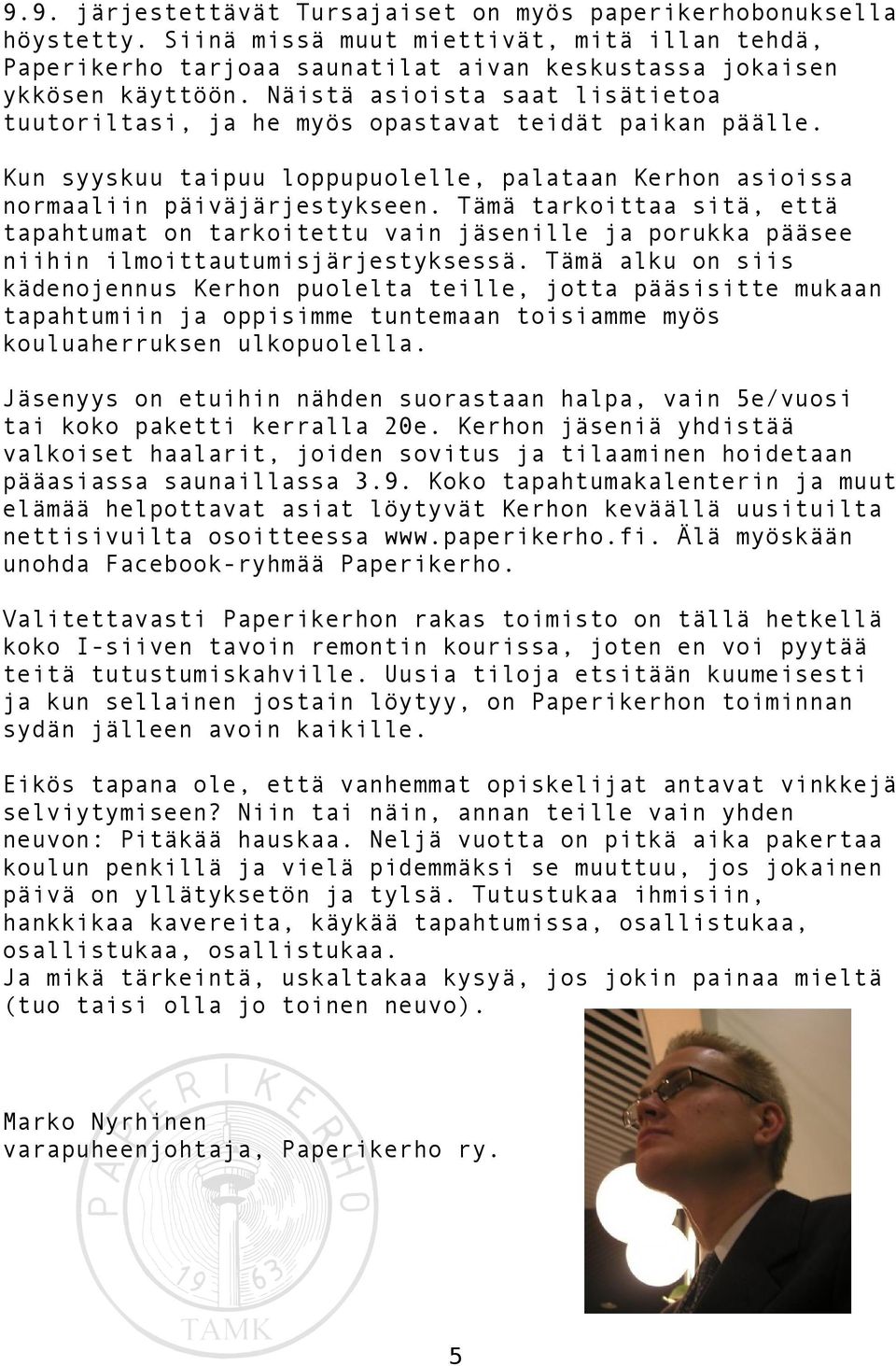 Tämä tarkoittaa sitä, että tapahtumat on tarkoitettu vain jäsenille ja porukka pääsee niihin ilmoittautumisjärjestyksessä.