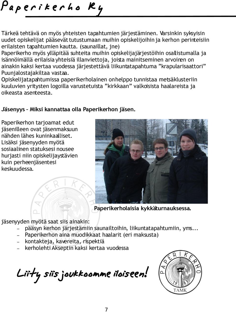 (saunaillat, jne) Paperikerho myös ylläpitää suhteita muihin opiskelijajärjestöihin osallistumalla ja isännöimällä erilaisia yhteisiä illanviettoja, joista mainitseminen arvoinen on ainakin kaksi