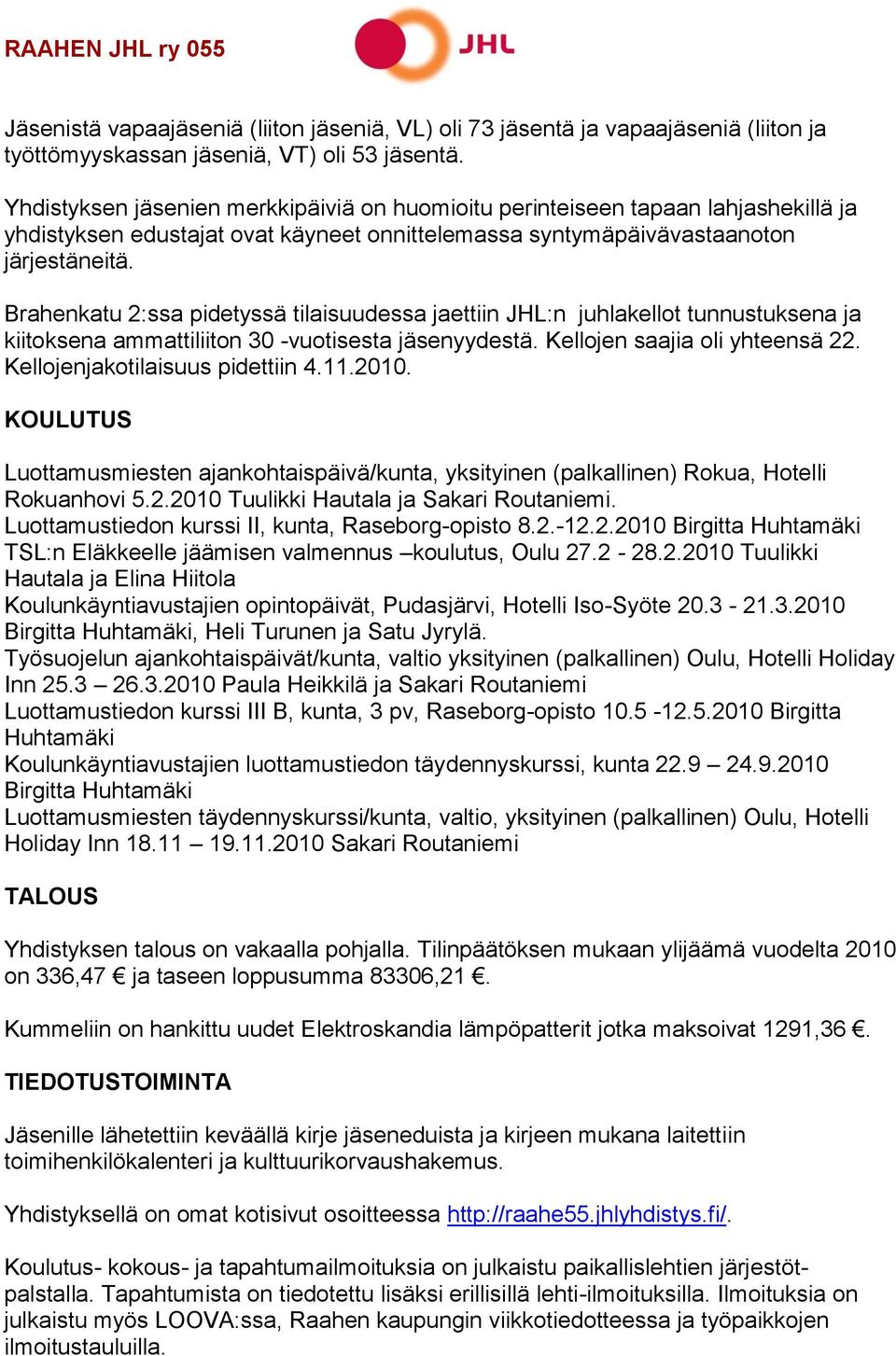 Brahenkatu 2:ssa pidetyssä tilaisuudessa jaettiin JHL:n juhlakellot tunnustuksena ja kiitoksena ammattiliiton 30 -vuotisesta jäsenyydestä. Kellojen saajia oli yhteensä 22.