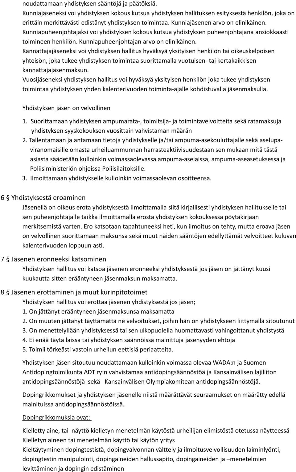 Kunniapuheenjohtajaksi voi yhdistyksen kokous kutsua yhdistyksen puheenjohtajana ansiokkaasti toimineen henkilön. Kunniapuheenjohtajan arvo on elinikäinen.