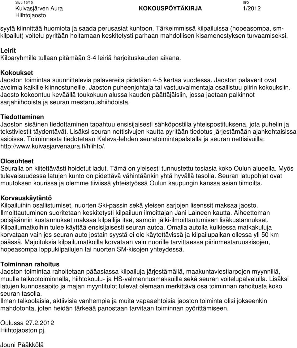 Leirit Kilparyhmille tullaan pitämään 3-4 leiriä harjoituskauden aikana. Kokoukset Jaoston toimintaa suunnittelevia palavereita pidetään 4-5 kertaa vuodessa.