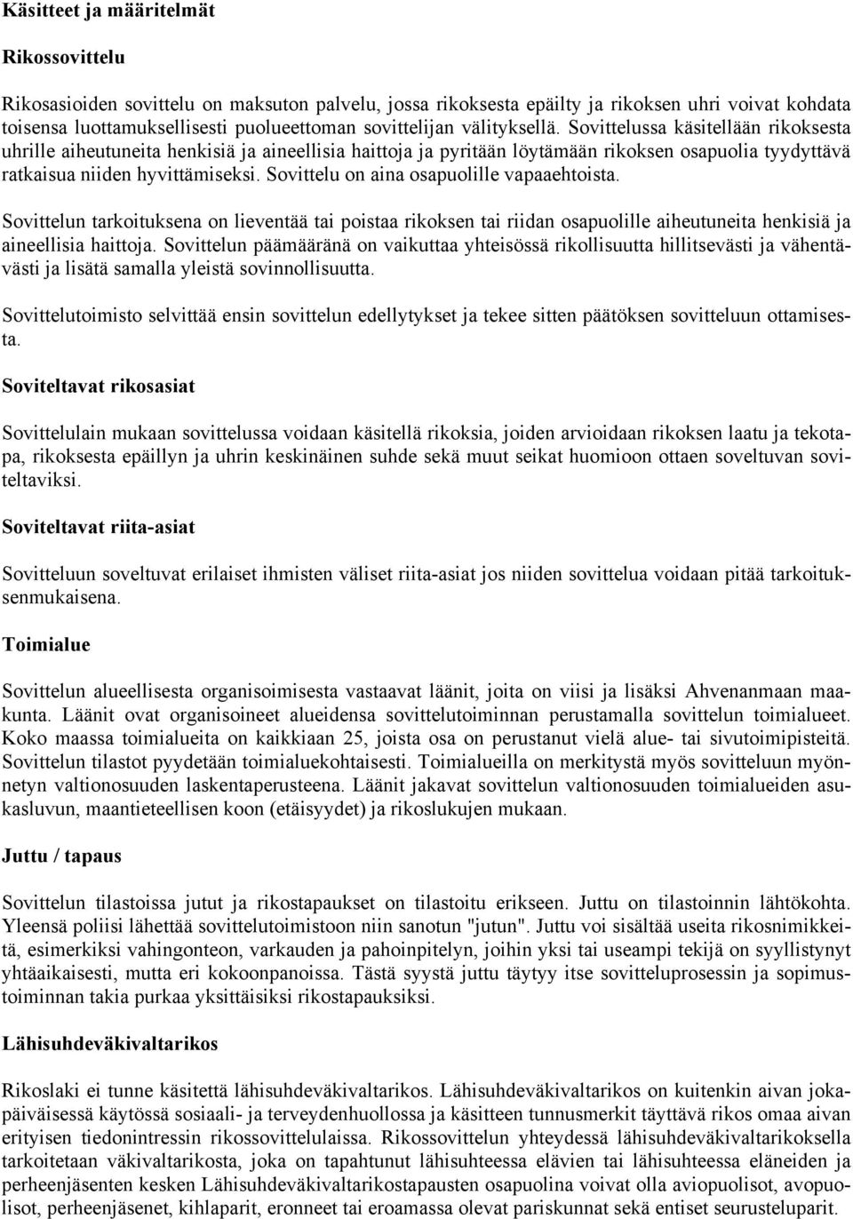 Sovittelu on aina osapuolille vapaaehtoista. Sovittelun tarkoituksena on lieventää tai poistaa rikoksen tai riidan osapuolille aiheutuneita henkisiä ja aineellisia haittoja.