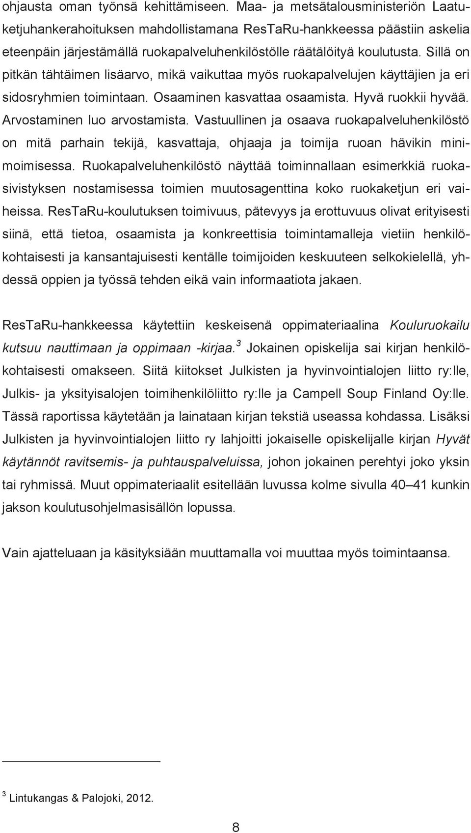 Sillä on pitkän tähtäimen lisäarvo, mikä vaikuttaa myös ruokapalvelujen käyttäjien ja eri sidosryhmien toimintaan. Osaaminen kasvattaa osaamista. Hyvä ruokkii hyvää. Arvostaminen luo arvostamista.