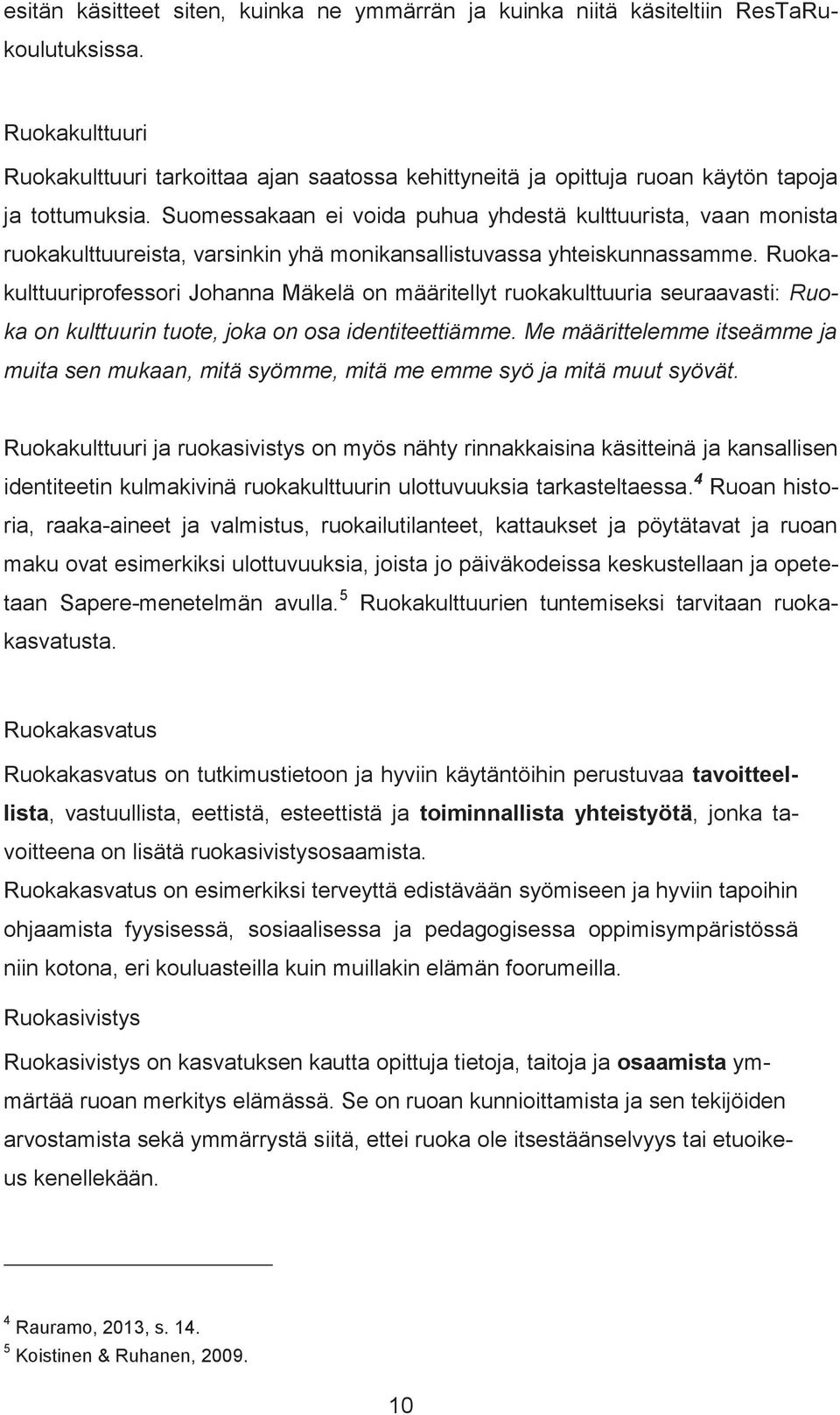 Suomessakaan ei voida puhua yhdestä kulttuurista, vaan monista ruokakulttuureista, varsinkin yhä monikansallistuvassa yhteiskunnassamme.