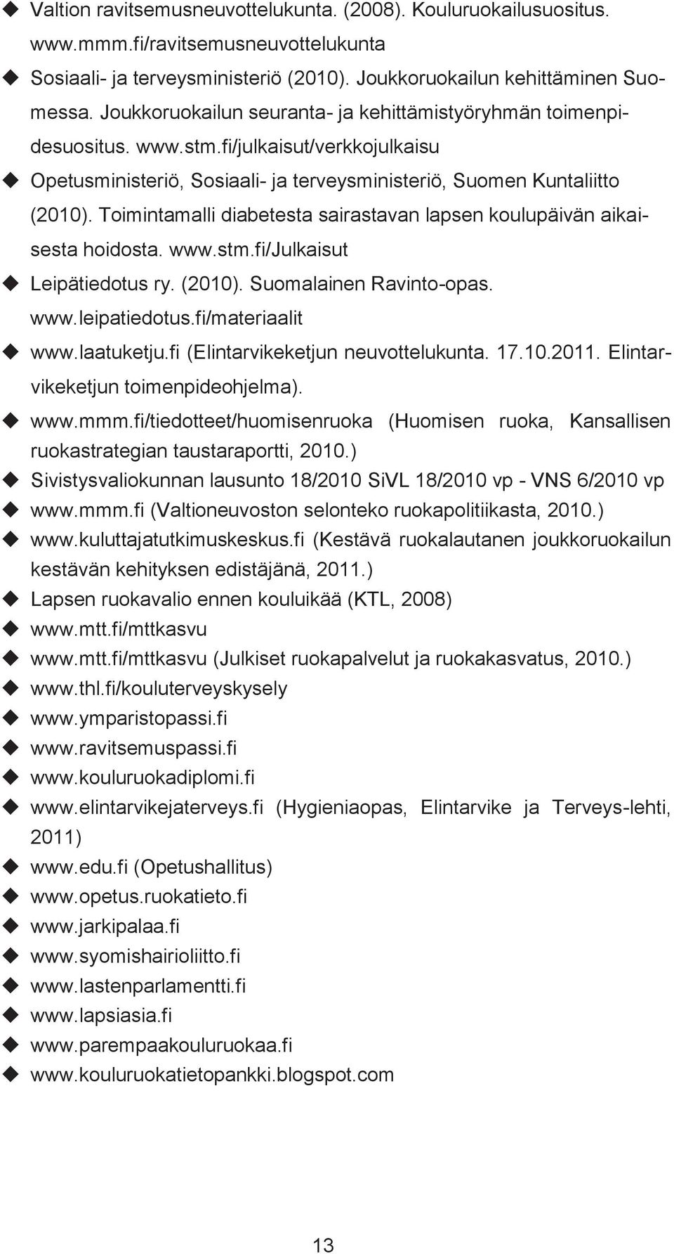 Toimintamalli diabetesta sairastavan lapsen koulupäivän aikaisesta hoidosta. www.stm.fi/julkaisut Leipätiedotus ry. (2010). Suomalainen Ravinto-opas. www.leipatiedotus.fi/materiaalit www.laatuketju.
