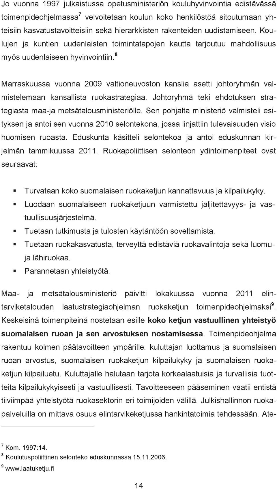 8 Marraskuussa vuonna 2009 valtioneuvoston kanslia asetti johtoryhmän valmistelemaan kansallista ruokastrategiaa. Johtoryhmä teki ehdotuksen strategiasta maa-ja metsätalousministeriölle.
