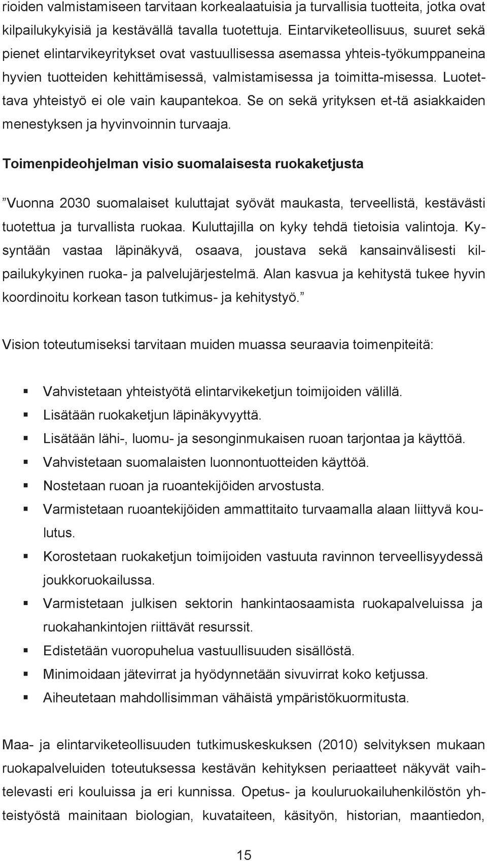 Luotettava yhteistyö ei ole vain kaupantekoa. Se on sekä yrityksen et-tä asiakkaiden menestyksen ja hyvinvoinnin turvaaja.