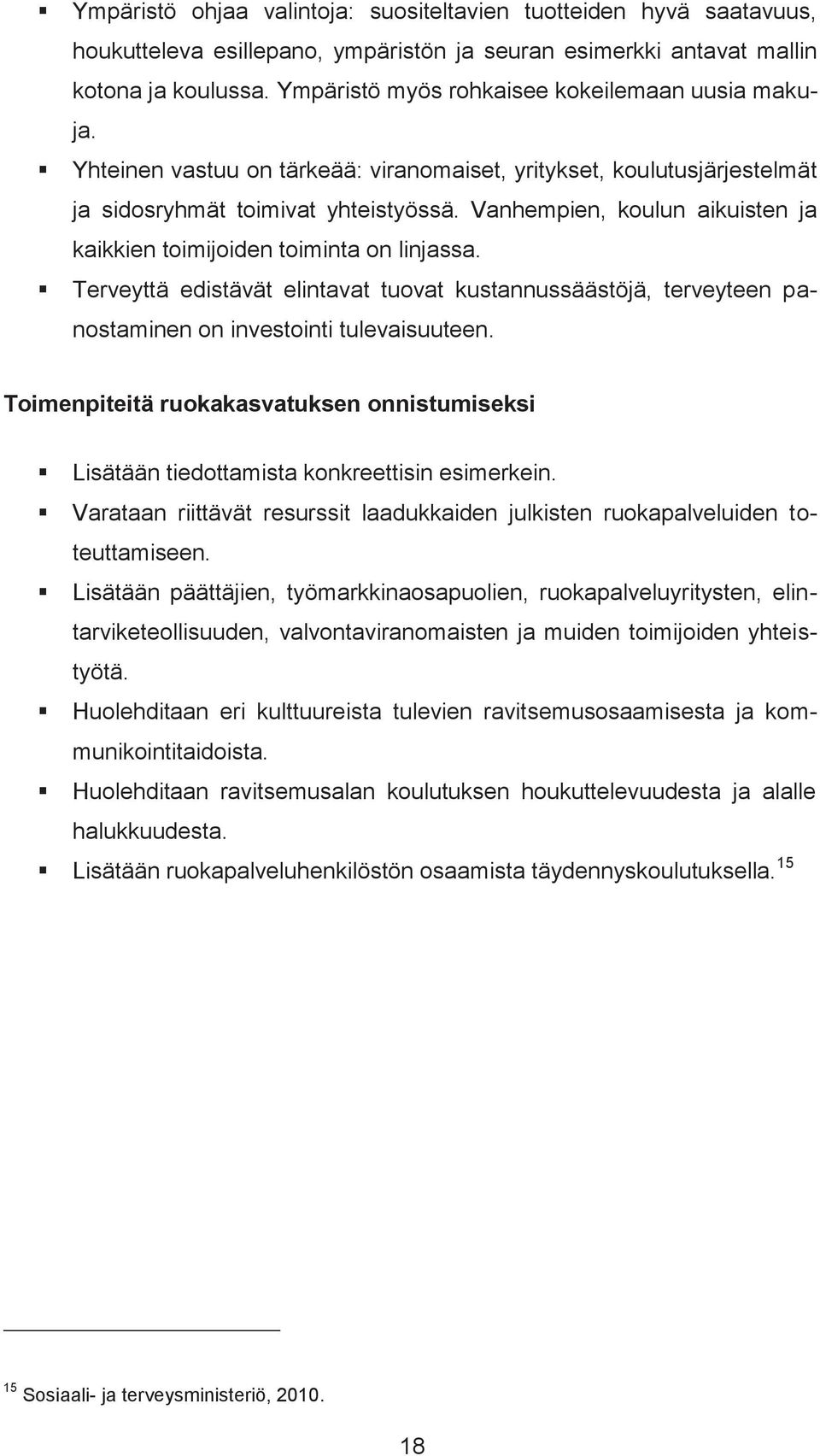 Vanhempien, koulun aikuisten ja kaikkien toimijoiden toiminta on linjassa. Terveyttä edistävät elintavat tuovat kustannussäästöjä, terveyteen panostaminen on investointi tulevaisuuteen.