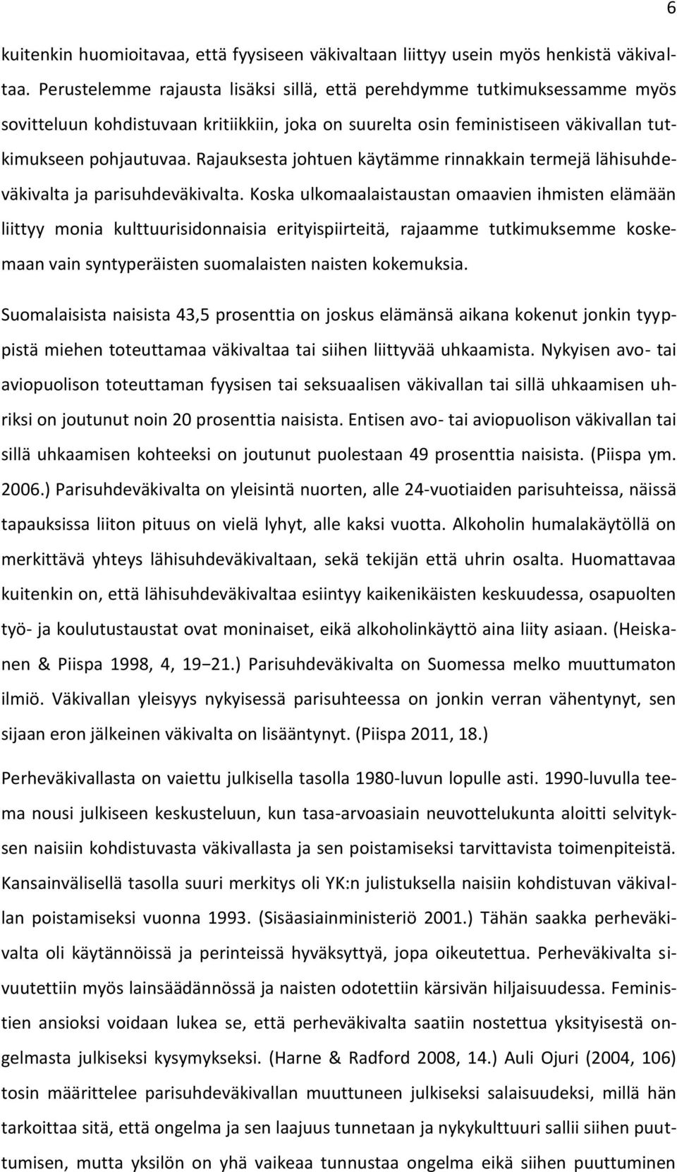 Rajauksesta johtuen käytämme rinnakkain termejä lähisuhdeväkivalta ja parisuhdeväkivalta.