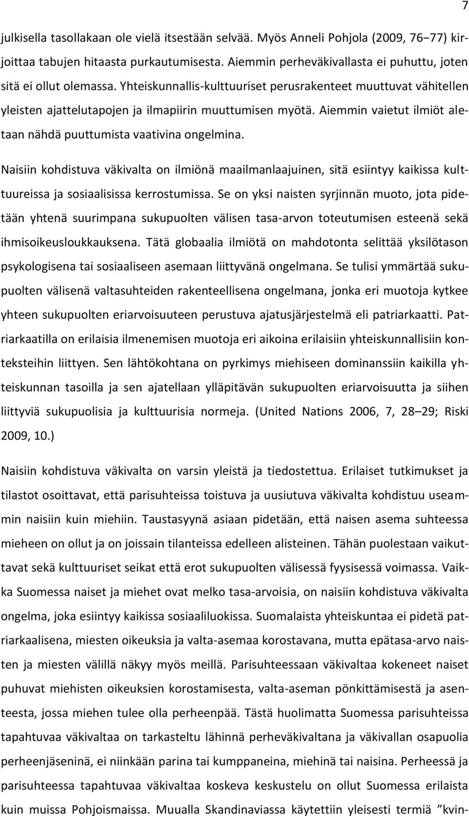 Naisiin kohdistuva väkivalta on ilmiönä maailmanlaajuinen, sitä esiintyy kaikissa kulttuureissa ja sosiaalisissa kerrostumissa.