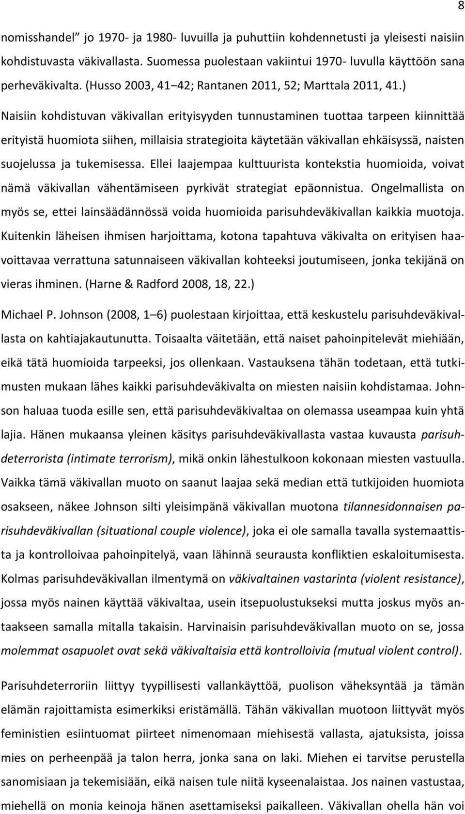 ) Naisiin kohdistuvan väkivallan erityisyyden tunnustaminen tuottaa tarpeen kiinnittää erityistä huomiota siihen, millaisia strategioita käytetään väkivallan ehkäisyssä, naisten suojelussa ja