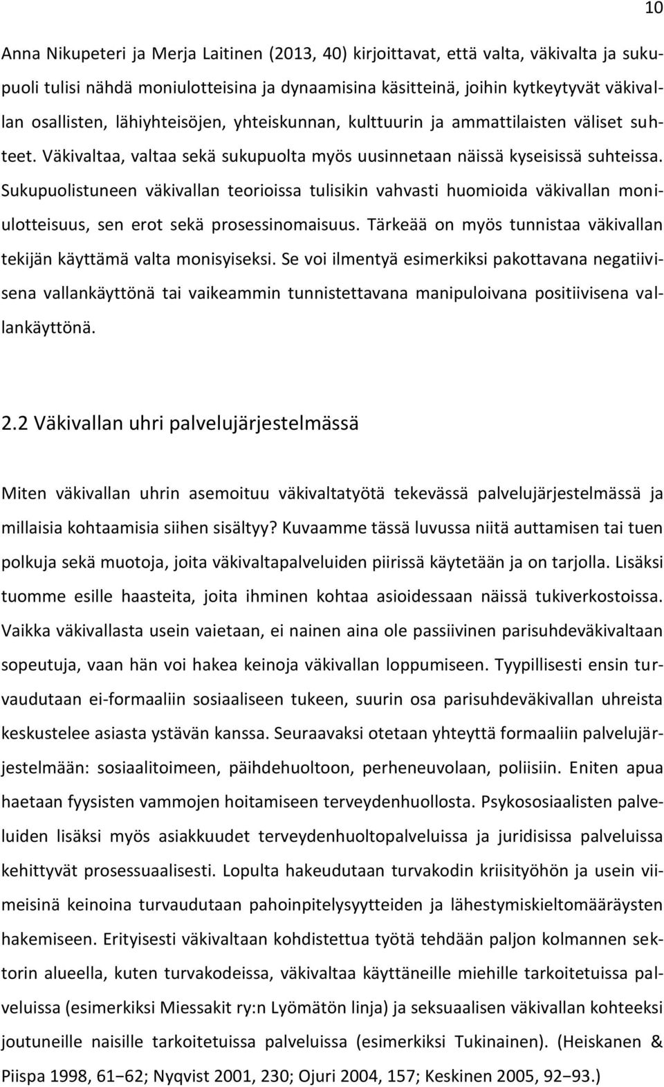 Sukupuolistuneen väkivallan teorioissa tulisikin vahvasti huomioida väkivallan moniulotteisuus, sen erot sekä prosessinomaisuus.