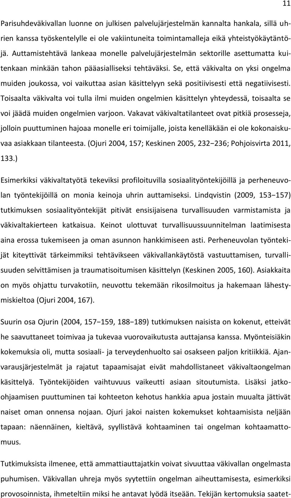 Se, että väkivalta on yksi ongelma muiden joukossa, voi vaikuttaa asian käsittelyyn sekä positiivisesti että negatiivisesti.