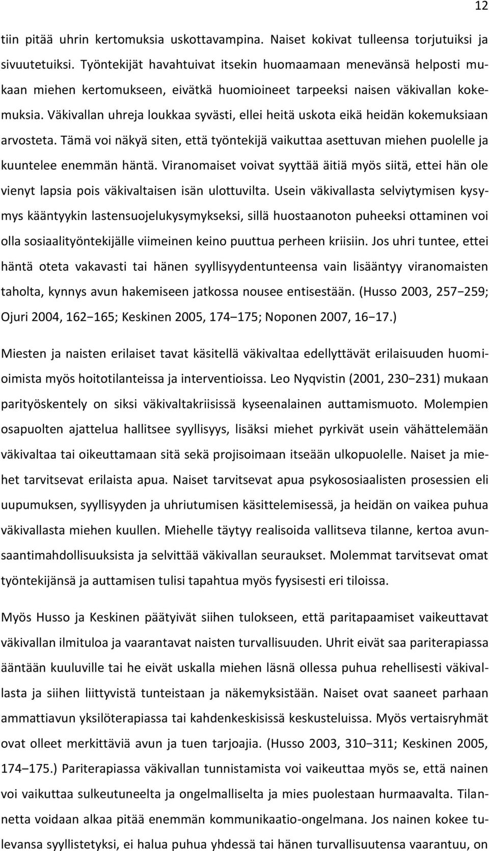 Väkivallan uhreja loukkaa syvästi, ellei heitä uskota eikä heidän kokemuksiaan arvosteta. Tämä voi näkyä siten, että työntekijä vaikuttaa asettuvan miehen puolelle ja kuuntelee enemmän häntä.