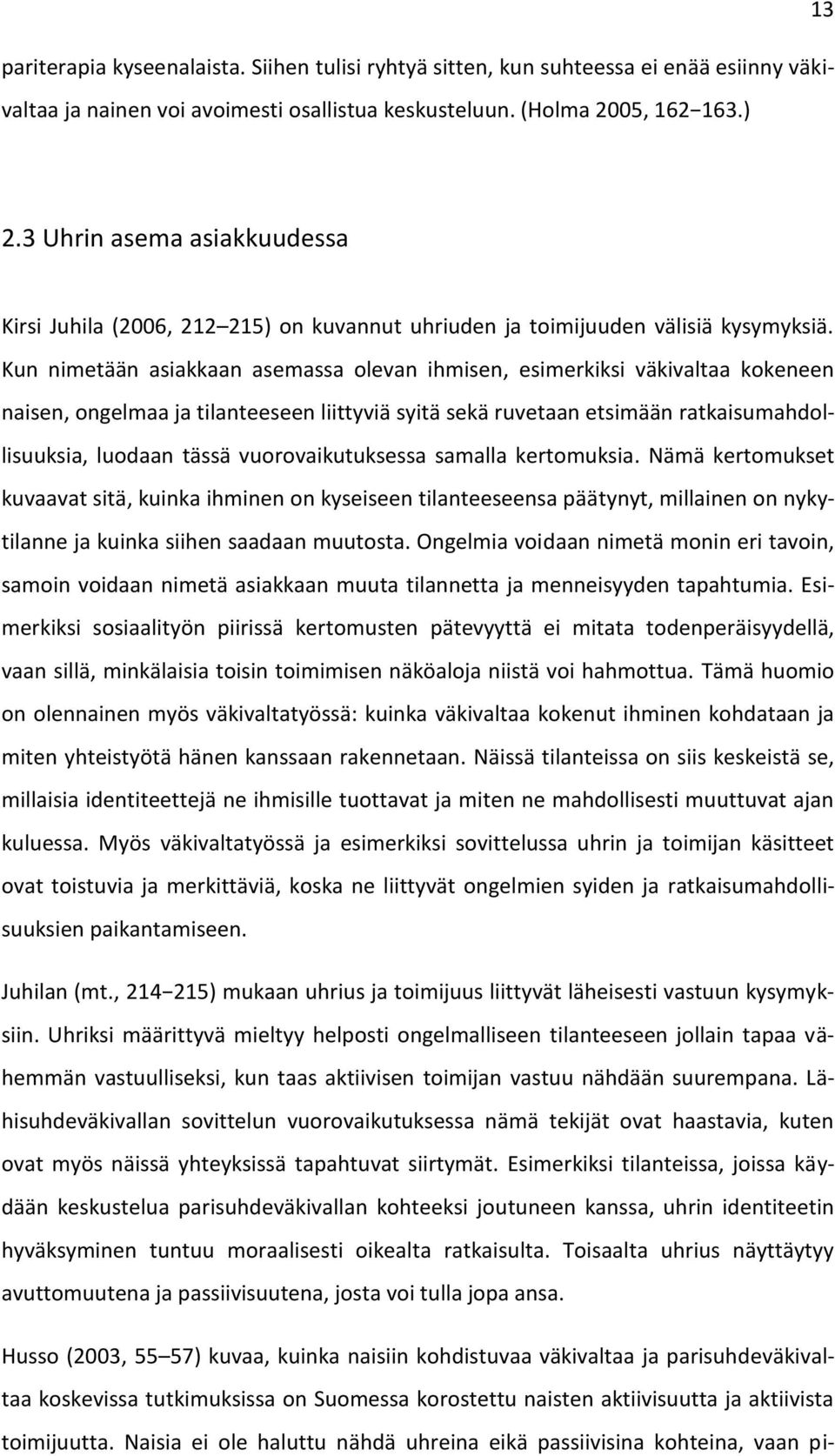 Kun nimetään asiakkaan asemassa olevan ihmisen, esimerkiksi väkivaltaa kokeneen naisen, ongelmaa ja tilanteeseen liittyviä syitä sekä ruvetaan etsimään ratkaisumahdollisuuksia, luodaan tässä