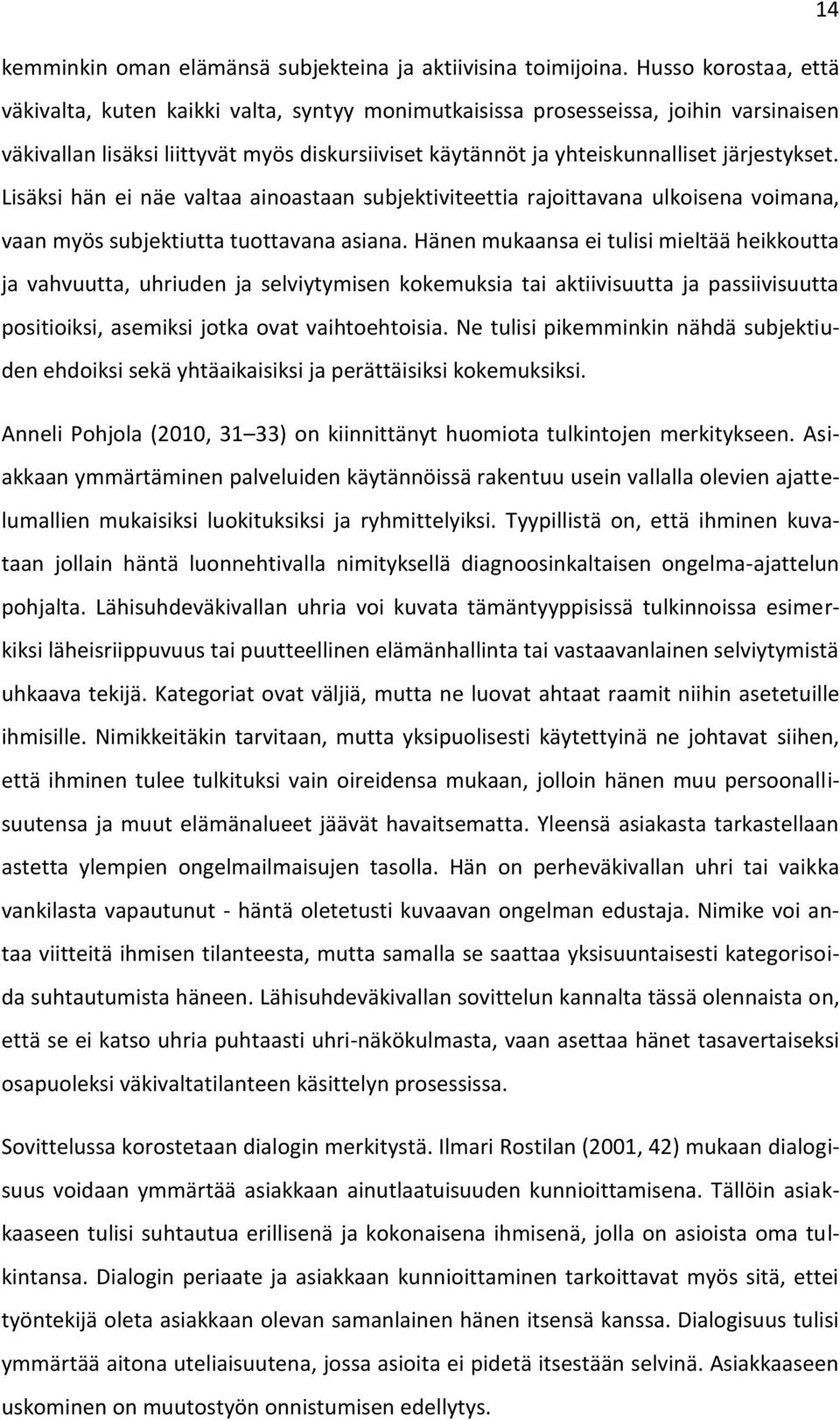 järjestykset. Lisäksi hän ei näe valtaa ainoastaan subjektiviteettia rajoittavana ulkoisena voimana, vaan myös subjektiutta tuottavana asiana.