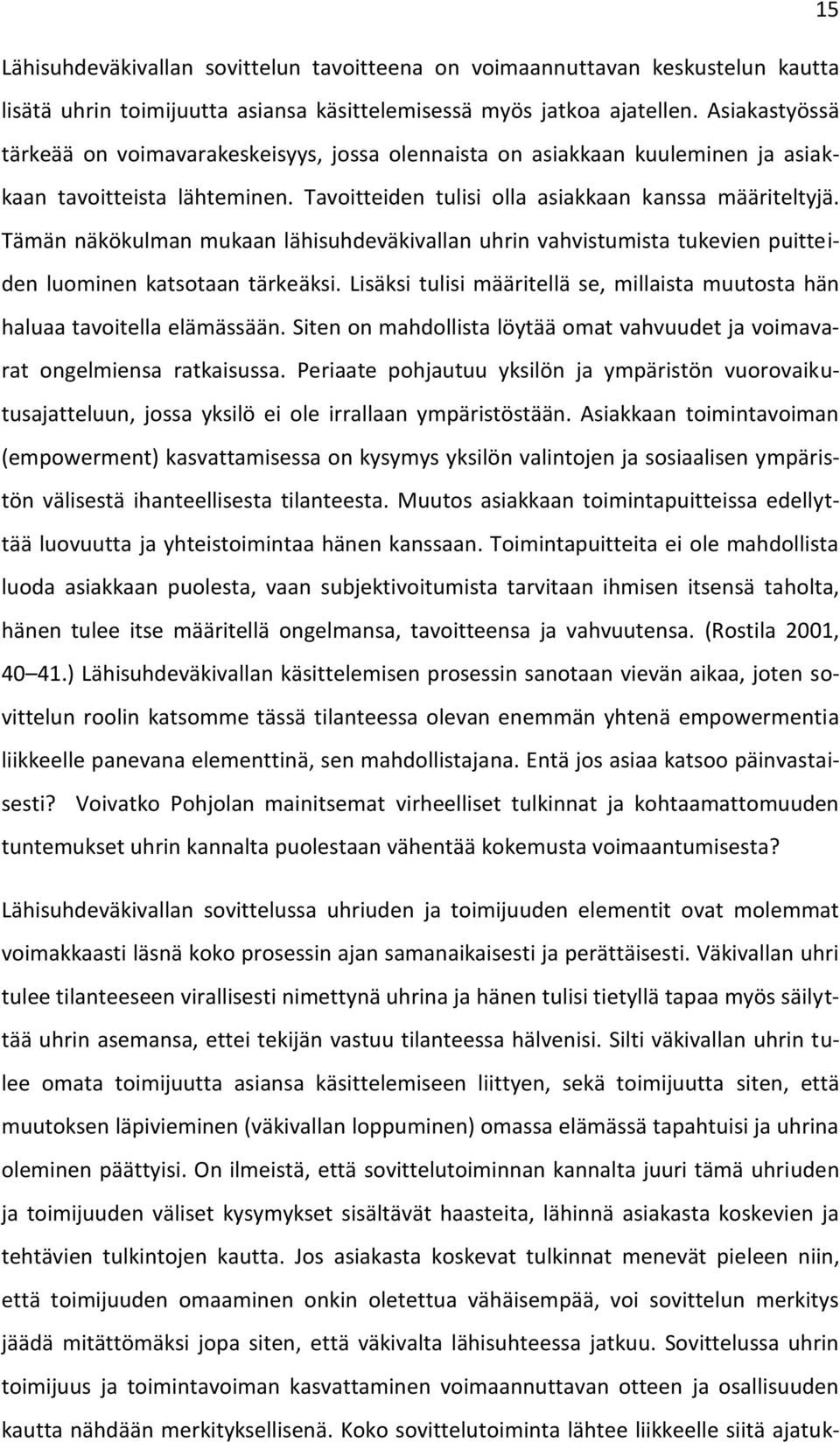 Tämän näkökulman mukaan lähisuhdeväkivallan uhrin vahvistumista tukevien puitteiden luominen katsotaan tärkeäksi. Lisäksi tulisi määritellä se, millaista muutosta hän haluaa tavoitella elämässään.