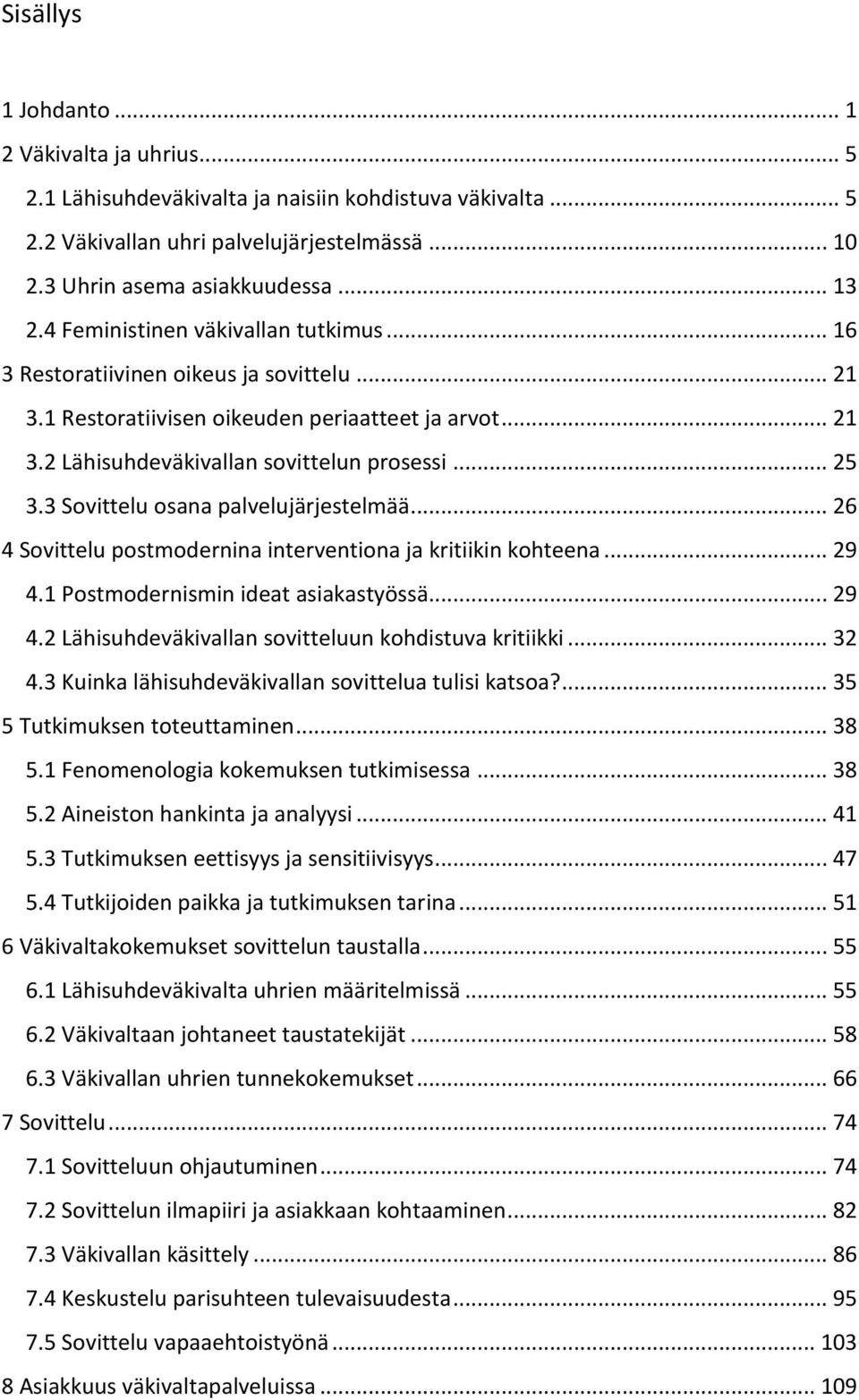 3 Sovittelu osana palvelujärjestelmää... 26 4 Sovittelu postmodernina interventiona ja kritiikin kohteena... 29 4.1 Postmodernismin ideat asiakastyössä... 29 4.2 Lähisuhdeväkivallan sovitteluun kohdistuva kritiikki.