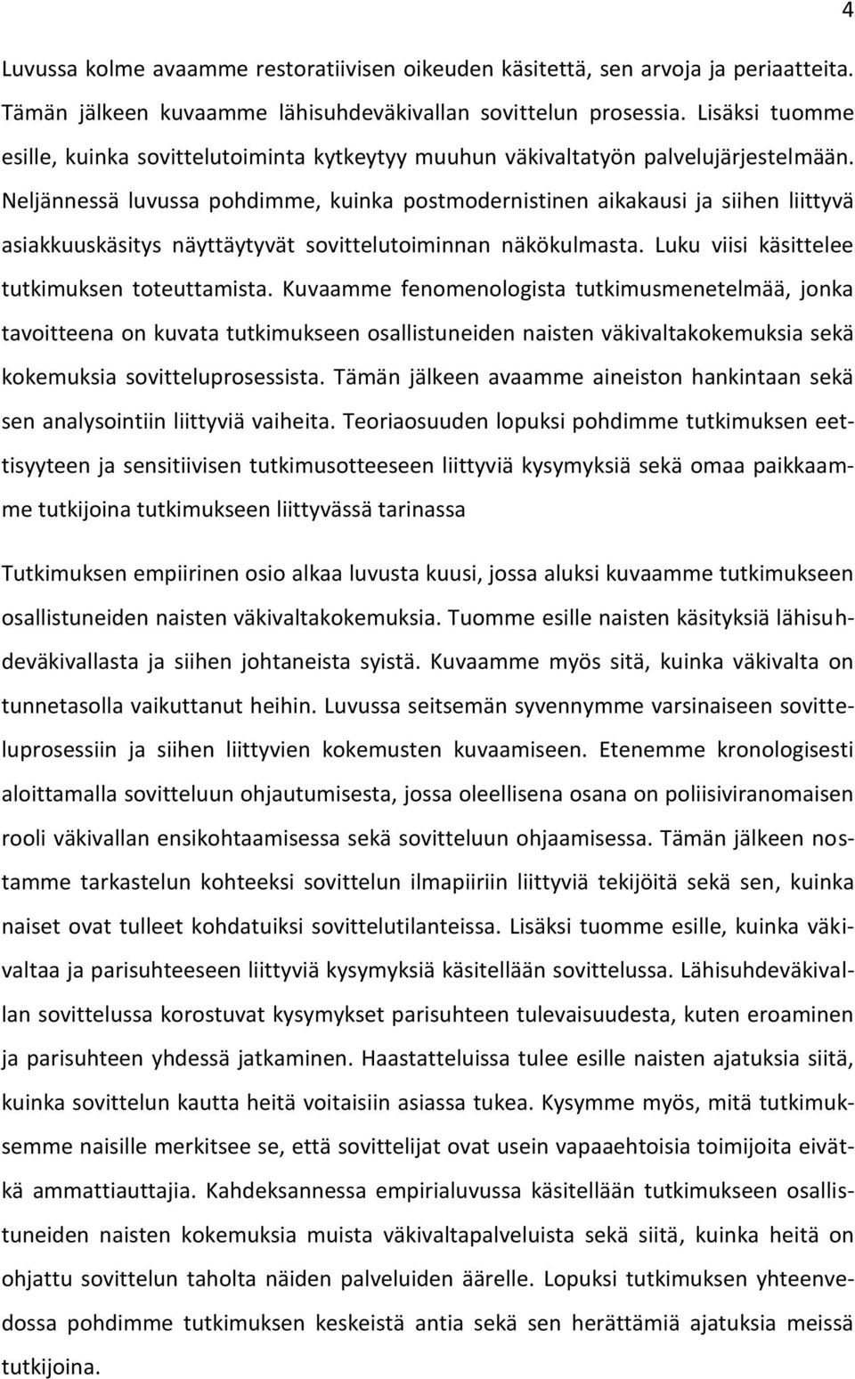 Neljännessä luvussa pohdimme, kuinka postmodernistinen aikakausi ja siihen liittyvä asiakkuuskäsitys näyttäytyvät sovittelutoiminnan näkökulmasta. Luku viisi käsittelee tutkimuksen toteuttamista.