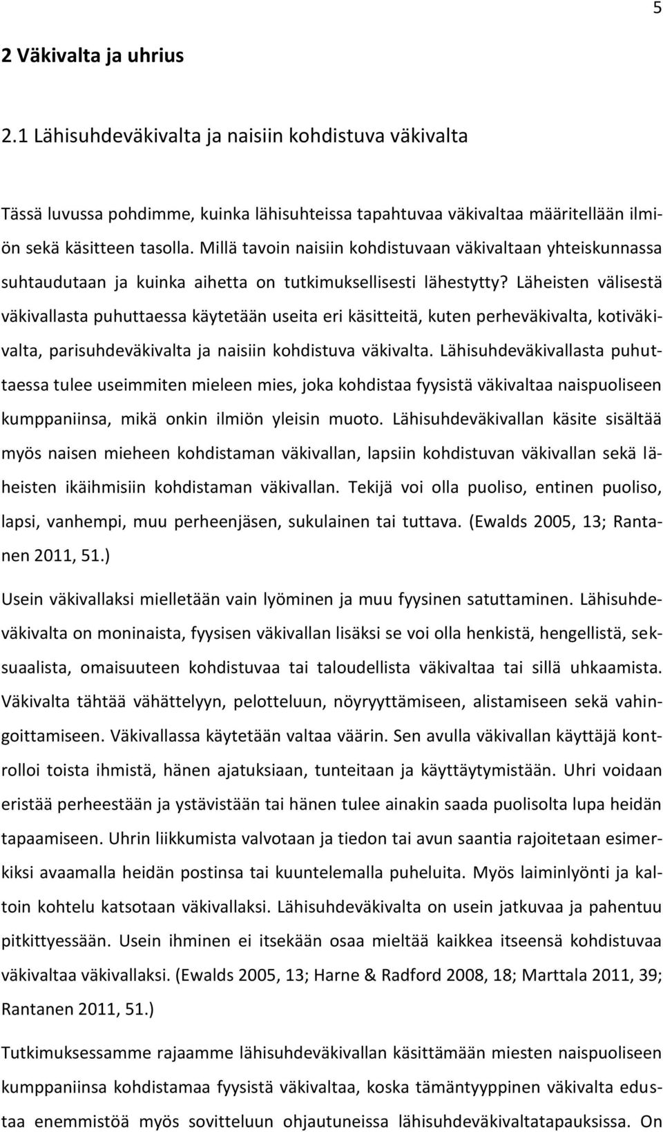 Läheisten välisestä väkivallasta puhuttaessa käytetään useita eri käsitteitä, kuten perheväkivalta, kotiväkivalta, parisuhdeväkivalta ja naisiin kohdistuva väkivalta.