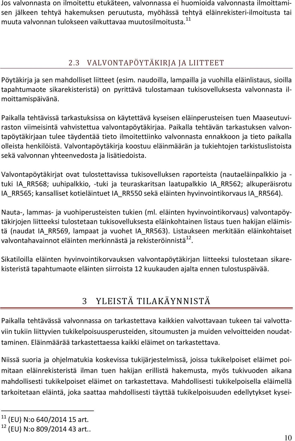 naudoilla, lampailla ja vuohilla eläinlistaus, sioilla tapahtumaote sikarekisteristä) on pyrittävä tulostamaan tukisovelluksesta valvonnasta ilmoittamispäivänä.