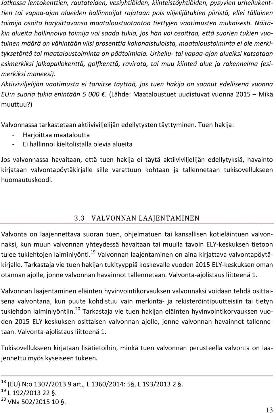 Näitäkin alueita hallinnoiva toimija voi saada tukia, jos hän voi osoittaa, että suorien tukien vuotuinen määrä on vähintään viisi prosenttia kokonaistuloista, maataloustoiminta ei ole