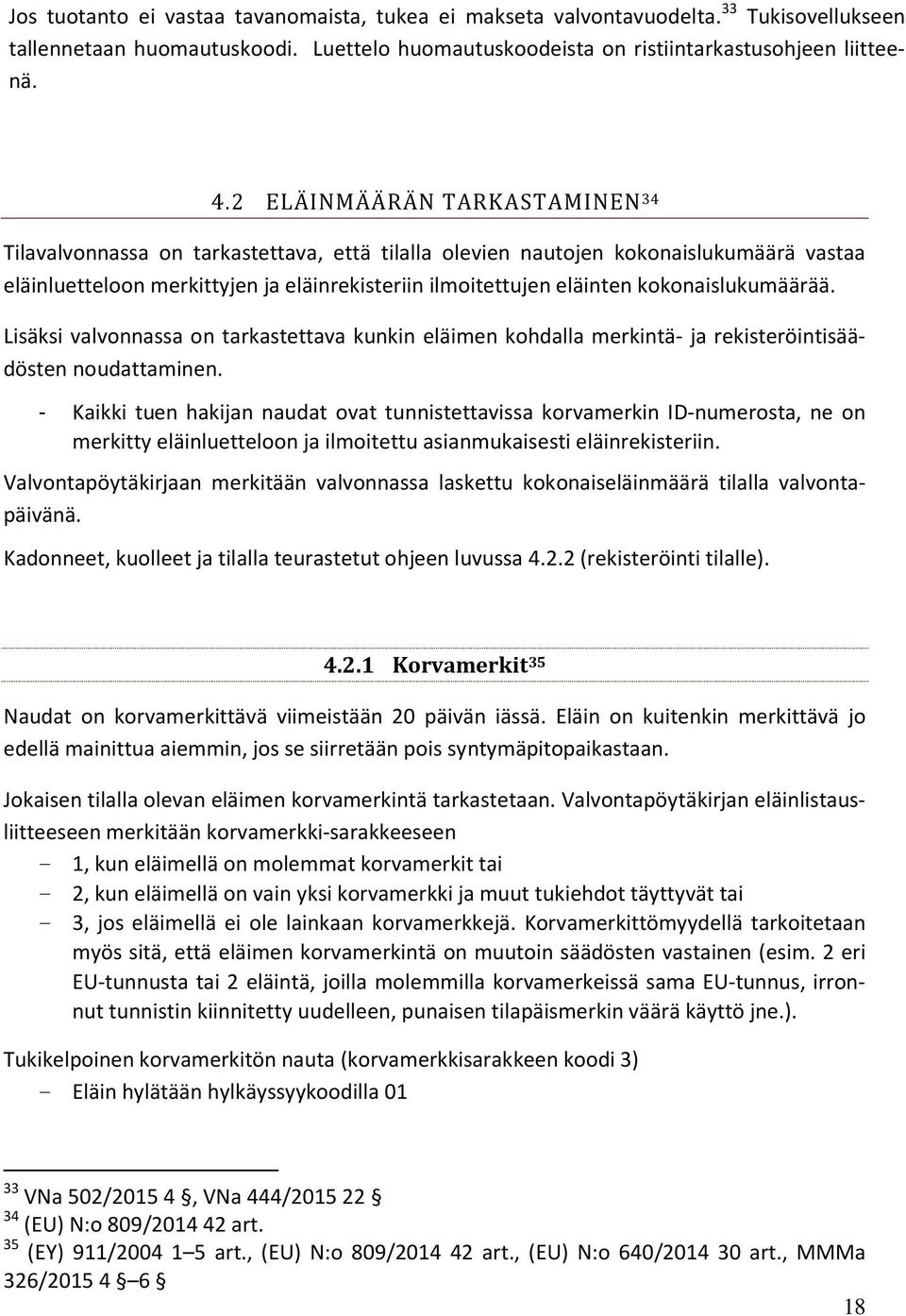 kokonaislukumäärää. Lisäksi valvonnassa on tarkastettava kunkin eläimen kohdalla merkintä- ja rekisteröintisäädösten noudattaminen.