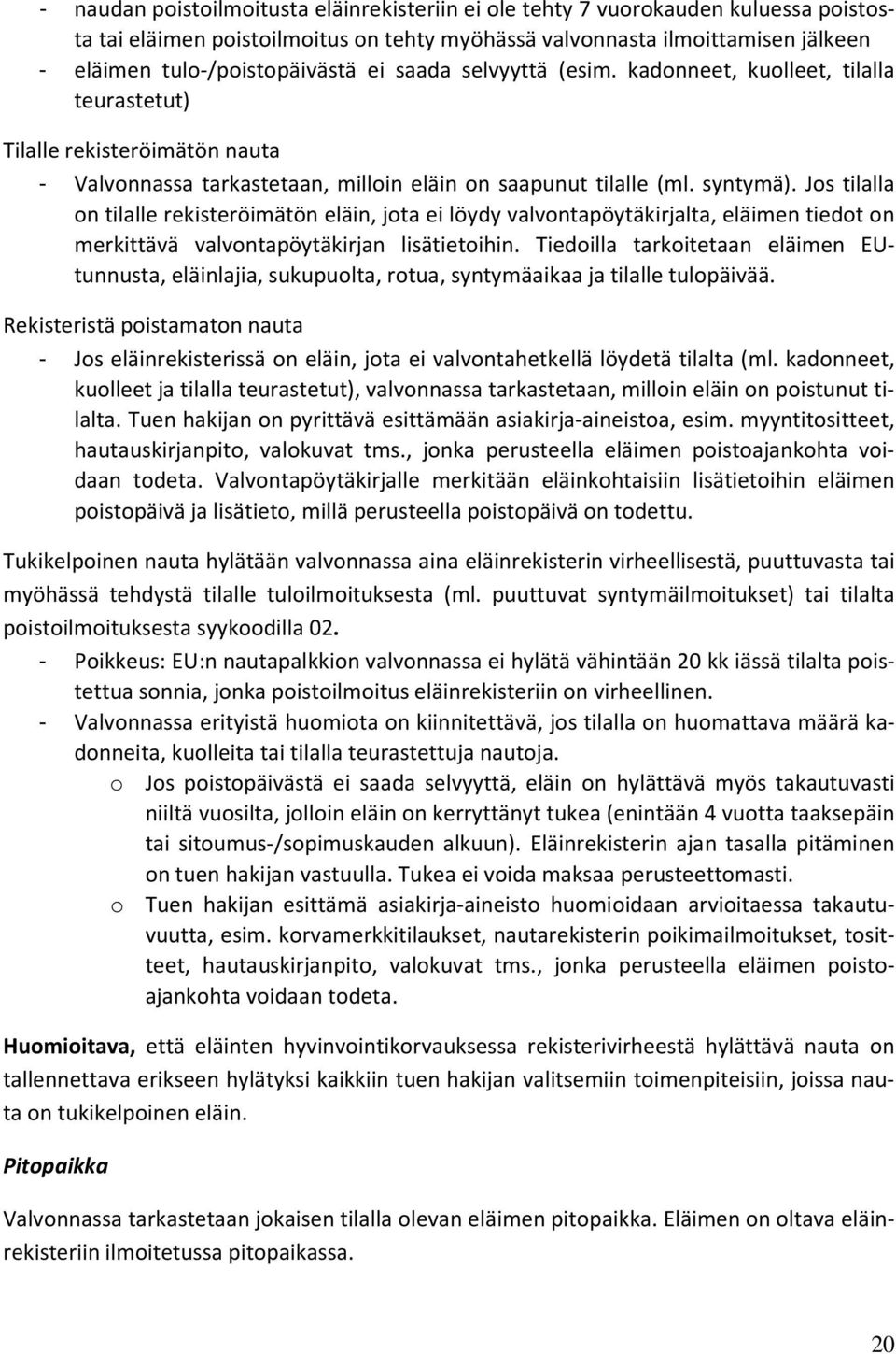 Jos tilalla on tilalle rekisteröimätön eläin, jota ei löydy valvontapöytäkirjalta, eläimen tiedot on merkittävä valvontapöytäkirjan lisätietoihin.