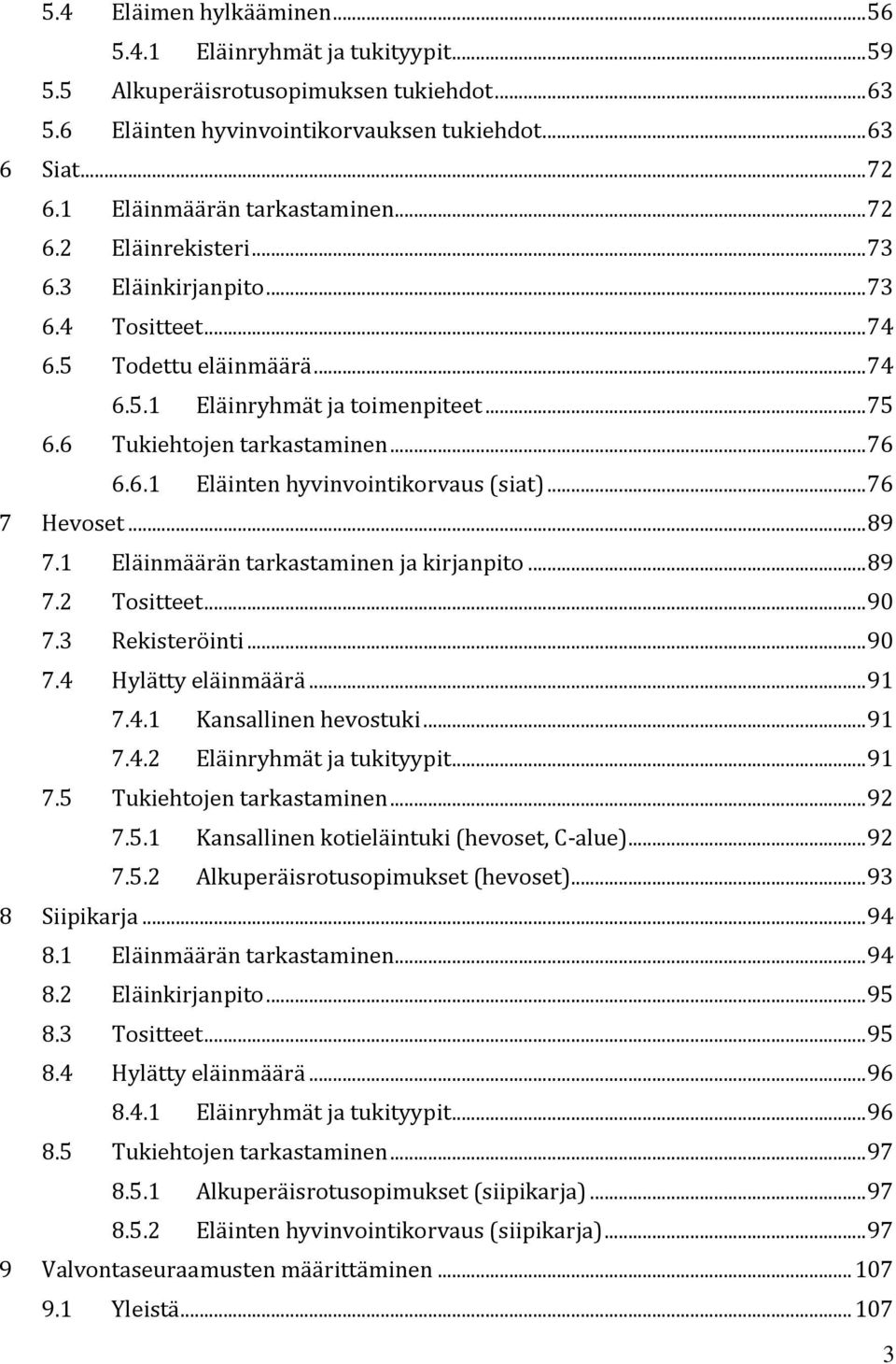 6 Tukiehtojen tarkastaminen... 76 6.6.1 Eläinten hyvinvointikorvaus (siat)... 76 7 Hevoset... 89 7.1 Eläinmäärän tarkastaminen ja kirjanpito... 89 7.2 Tositteet... 90 7.3 Rekisteröinti... 90 7.4 Hylätty eläinmäärä.