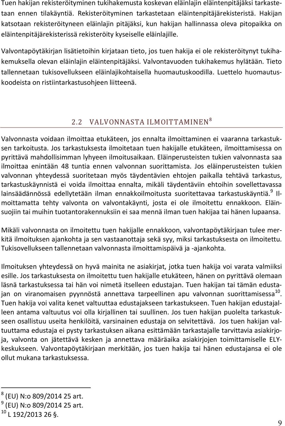 Valvontapöytäkirjan lisätietoihin kirjataan tieto, jos tuen hakija ei ole rekisteröitynyt tukihakemuksella olevan eläinlajin eläintenpitäjäksi. Valvontavuoden tukihakemus hylätään.