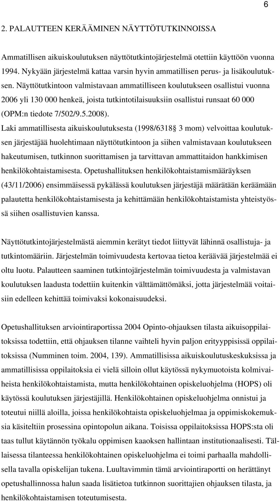 Näyttötutkintoon valmistavaan ammatilliseen koulutukseen osallistui vuonna 2006 yli 130 000 henkeä, joista tutkintotilaisuuksiin osallistui runsaat 60 000 (OPM:n tiedote 7/502/9.5.2008).