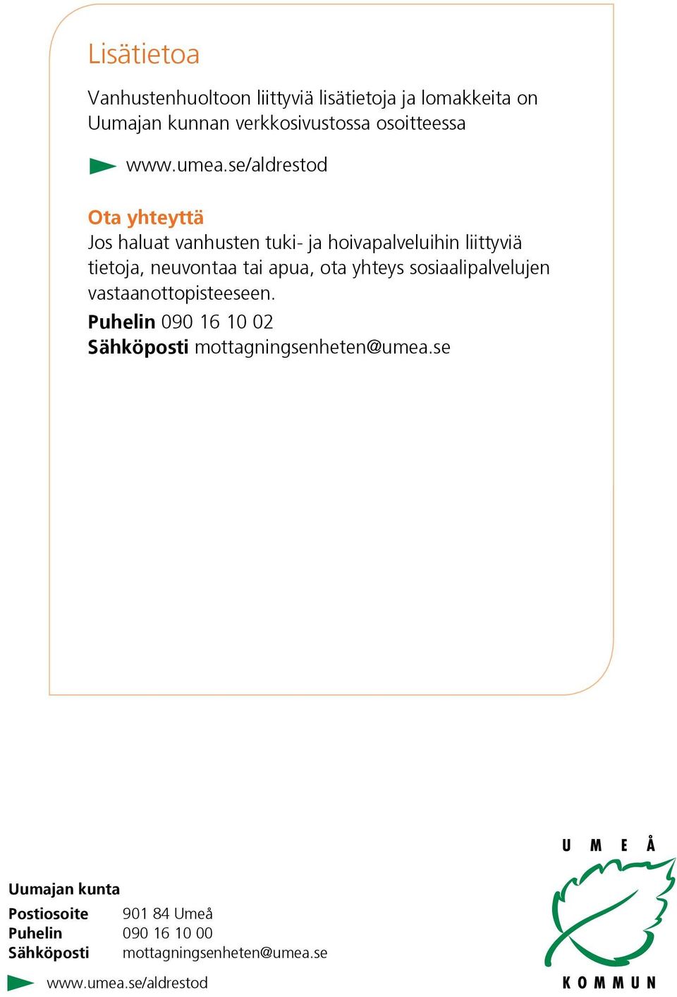 apua, ota yhteys sosiaalipalvelujen vastaanottopisteeseen. Puhelin 090 16 10 02 Sähköposti mottagningsenheten@umea.